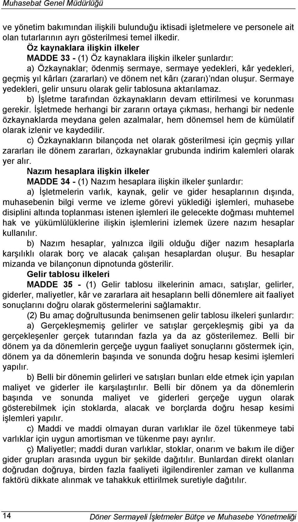 kârı (zararı) ndan oluşur. Sermaye yedekleri, gelir unsuru olarak gelir tablosuna aktarılamaz. b) İşletme tarafından özkaynakların devam ettirilmesi ve korunması gerekir.