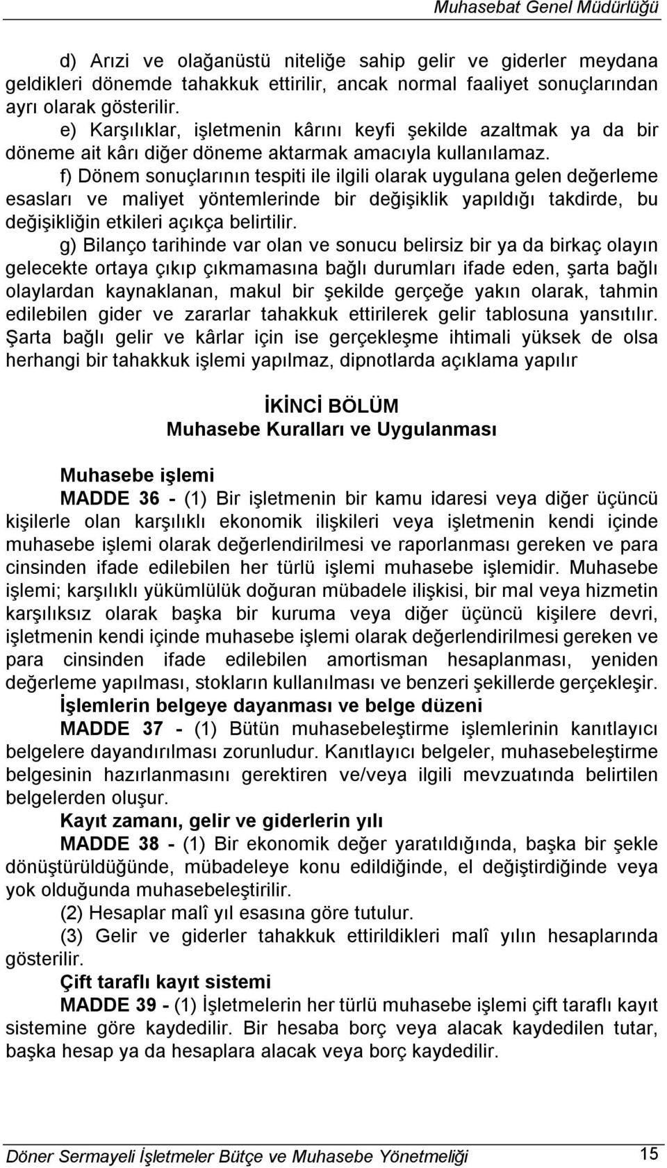 f) Dönem sonuçlarının tespiti ile ilgili olarak uygulana gelen değerleme esasları ve maliyet yöntemlerinde bir değişiklik yapıldığı takdirde, bu değişikliğin etkileri açıkça belirtilir.