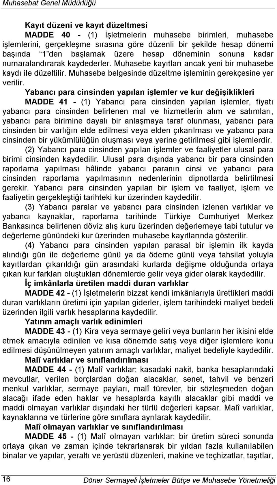 Yabancı para cinsinden yapılan işlemler ve kur değişiklikleri MADDE 41 - (1) Yabancı para cinsinden yapılan işlemler, fiyatı yabancı para cinsinden belirlenen mal ve hizmetlerin alım ve satımları,