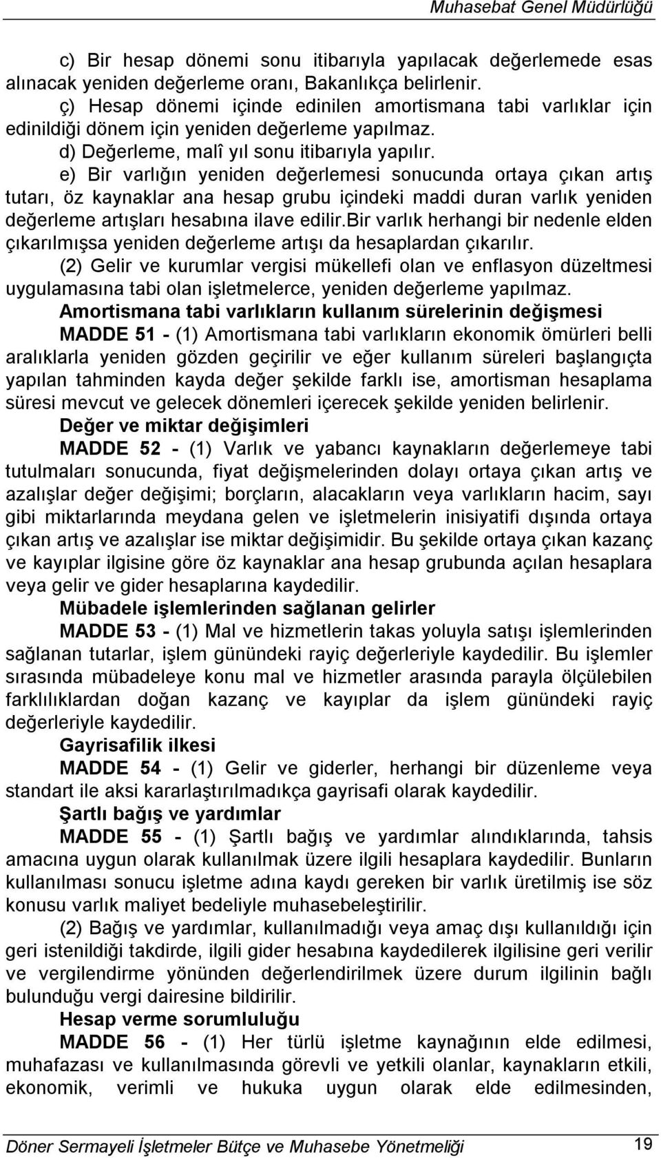 e) Bir varlığın yeniden değerlemesi sonucunda ortaya çıkan artış tutarı, öz kaynaklar ana hesap grubu içindeki maddi duran varlık yeniden değerleme artışları hesabına ilave edilir.