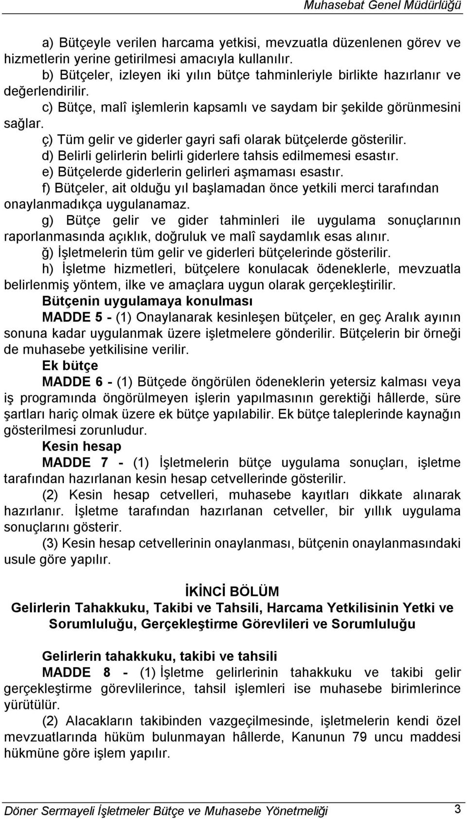 ç) Tüm gelir ve giderler gayri safi olarak bütçelerde gösterilir. d) Belirli gelirlerin belirli giderlere tahsis edilmemesi esastır. e) Bütçelerde giderlerin gelirleri aşmaması esastır.