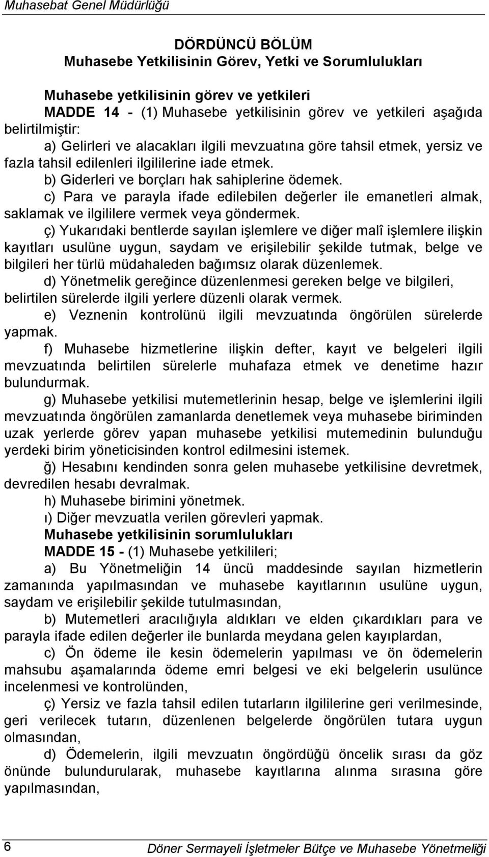 c) Para ve parayla ifade edilebilen değerler ile emanetleri almak, saklamak ve ilgililere vermek veya göndermek.