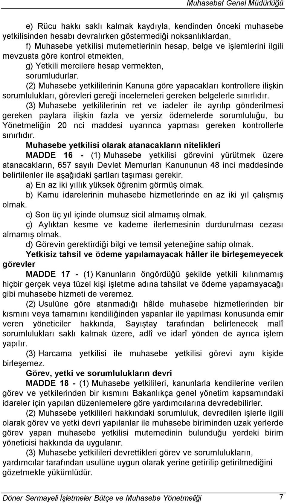 (2) Muhasebe yetkililerinin Kanuna göre yapacakları kontrollere ilişkin sorumlulukları, görevleri gereği incelemeleri gereken belgelerle sınırlıdır.