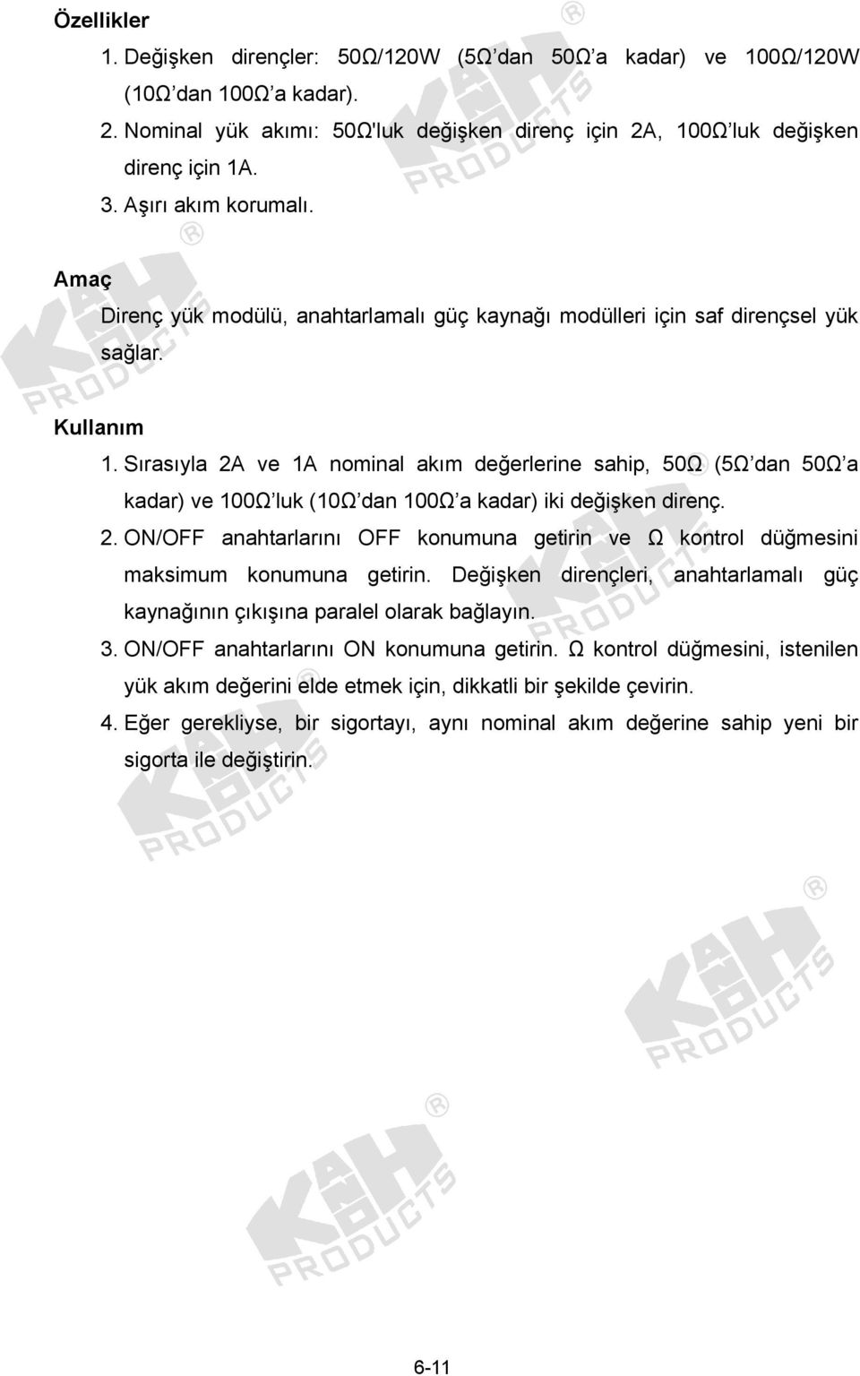 Sırasıyla 2A ve 1A nominal akım değerlerine sahip, 50Ω (5Ω dan 50Ω a kadar) ve 100Ω luk (10Ω dan 100Ω a kadar) iki değişken direnç. 2. ON/OFF anahtarlarını OFF konumuna getirin ve Ω kontrol düğmesini maksimum konumuna getirin.