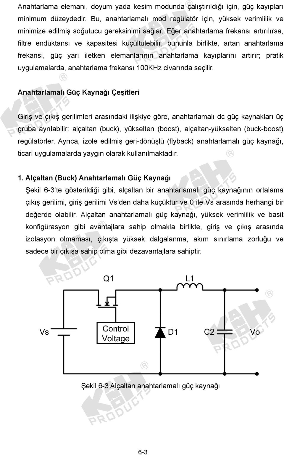 Eğer anahtarlama frekansı artırılırsa, filtre endüktansı ve kapasitesi küçültülebilir; bununla birlikte, artan anahtarlama frekansı, güç yarı iletken elemanlarının anahtarlama kayıplarını artırır;