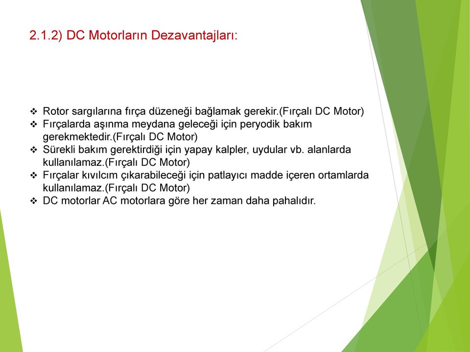 (fırçalı DC Motor) Sürekli bakım gerektirdiği için yapay kalpler, uydular vb. alanlarda kullanılamaz.