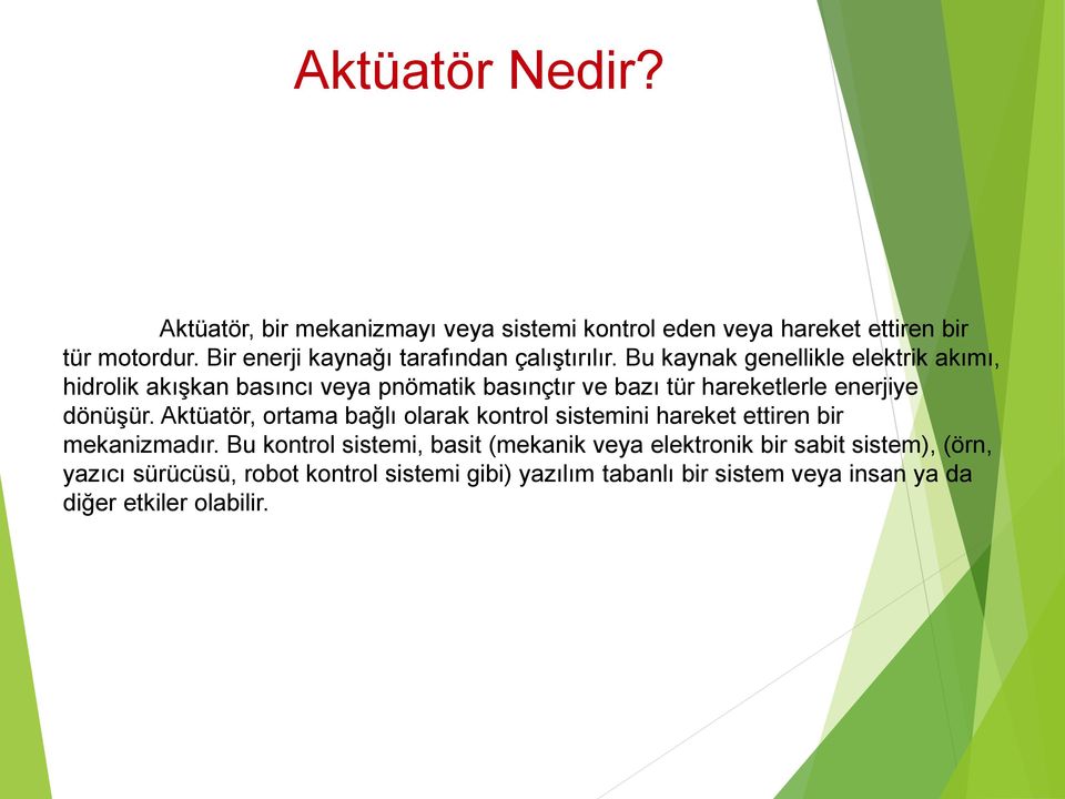 Bu kaynak genellikle elektrik akımı, hidrolik akışkan basıncı veya pnömatik basınçtır ve bazı tür hareketlerle enerjiye dönüşür.