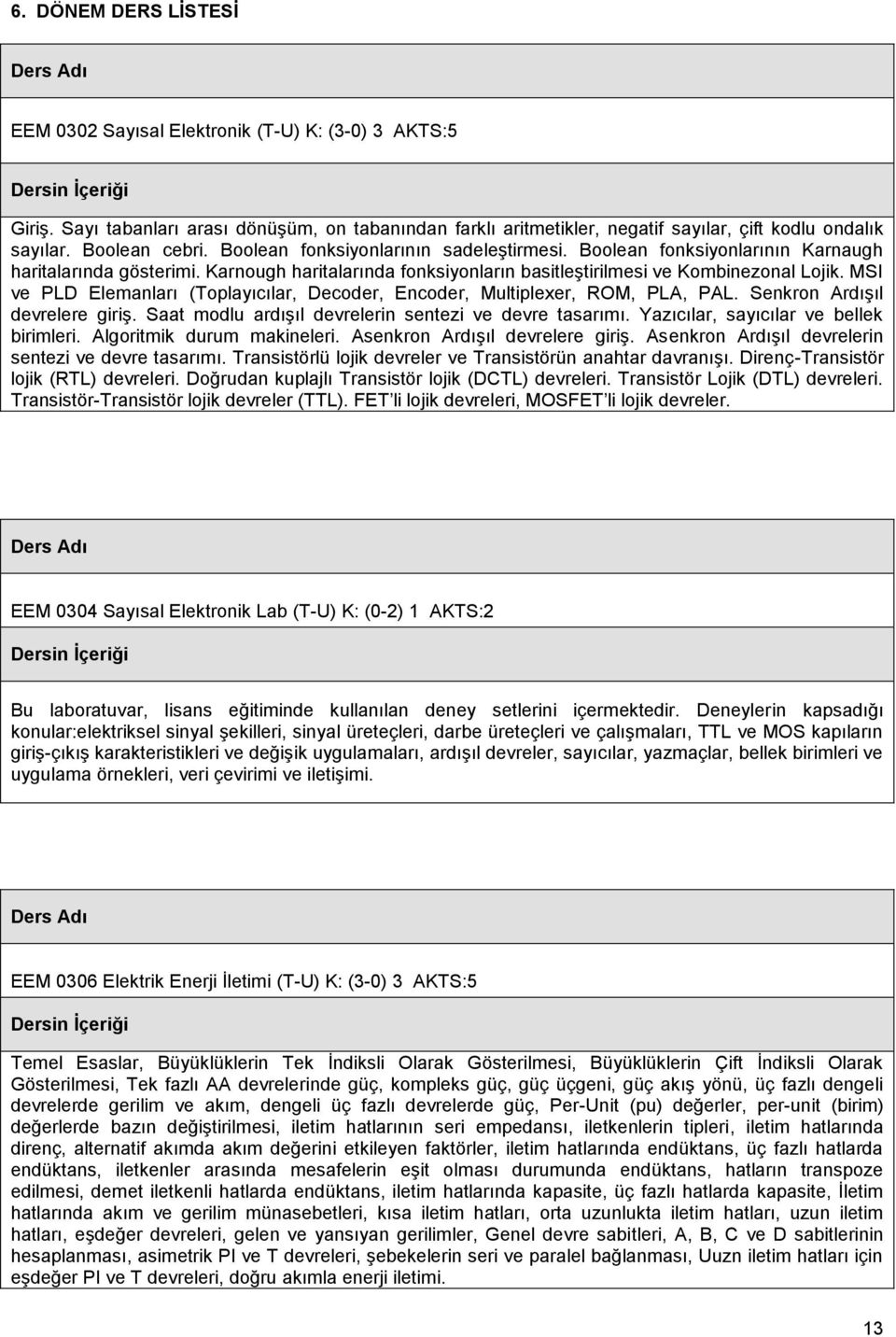 MSI ve PLD Elemanları (Toplayıcılar, Decoder, Encoder, Multiplexer, ROM, PLA, PAL. Senkron Ardışıl devrelere giriş. Saat modlu ardışıl devrelerin sentezi ve devre tasarımı.