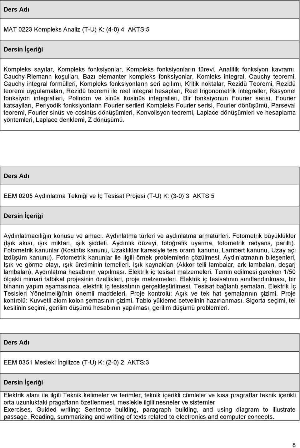 integral hesapları, Reel trigonometrik integraller, Rasyonel fonksiyon integralleri, Polinom ve sinüs kosinüs integralleri, Bir fonksiyonun Fourier serisi, Fourier katsayiları, Periyodik