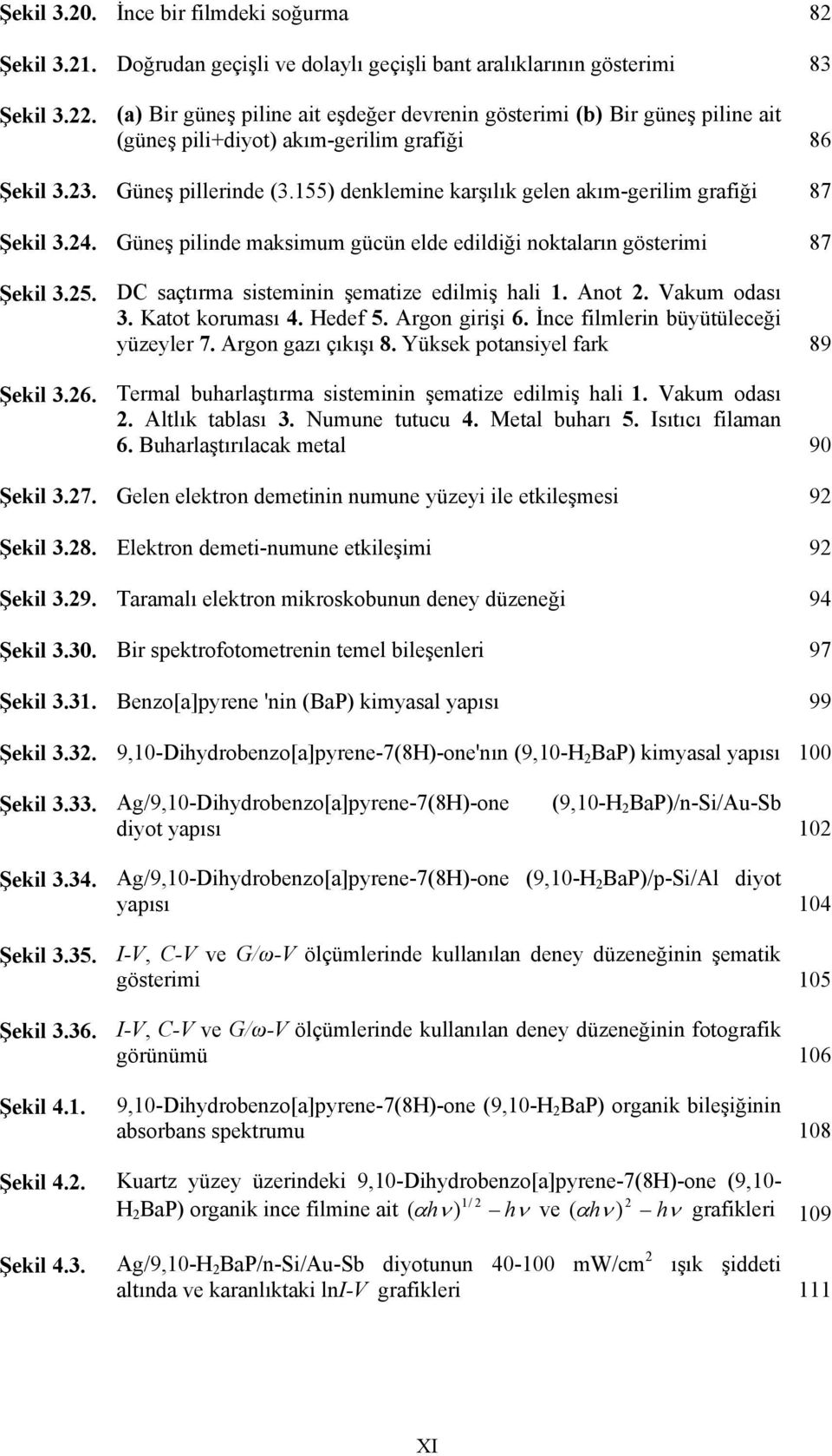 155) denklemine karşılık gelen akım-gerilim grafiği 87 Şekil 3.4. Güneş pilinde maksimum gücün elde edildiği noktaların gösterimi 87 Şekil 3.5. DC saçtırma sisteminin şematize edilmiş hali 1. Anot.