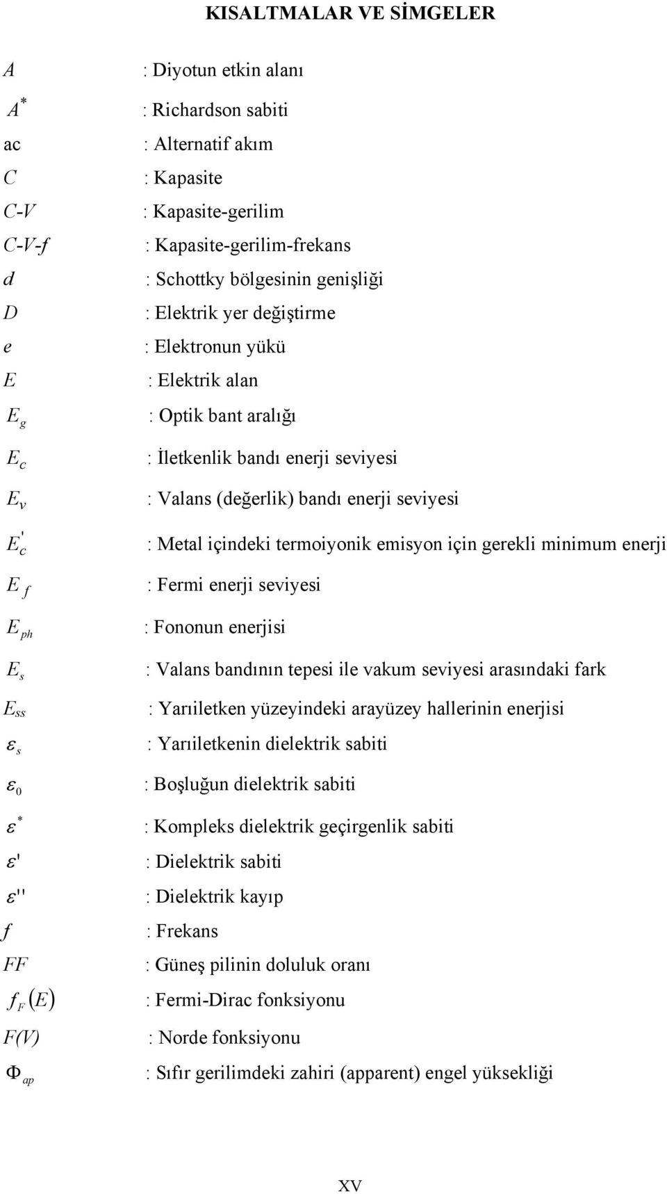 termoiyonik emisyon için gerekli minimum enerji E f : Fermi enerji seviyesi E ph : Fononun enerjisi E s E ss s * ' '' f : Valans bandının tepesi ile vakum seviyesi arasındaki fark : Yarıiletken