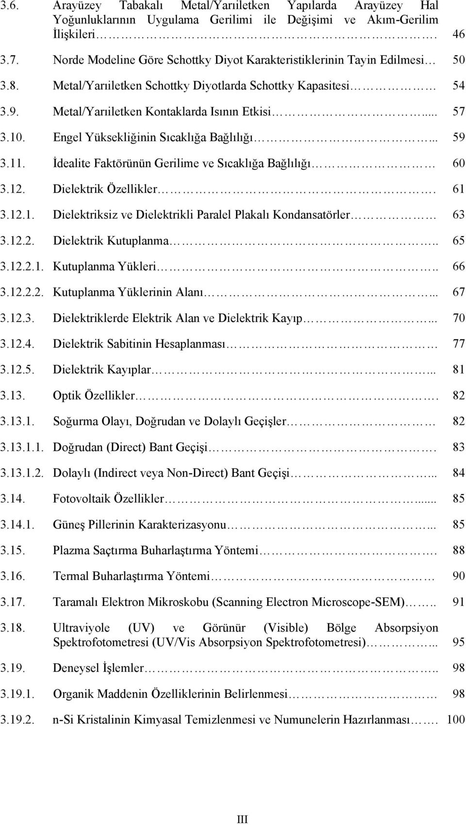 Engel Yüksekliğinin Sıcaklığa Bağlılığı... 59 3.11. İdealite Faktörünün Gerilime ve Sıcaklığa Bağlılığı 6 3.1. Dielektrik Özellikler. 61 3.1.1. Dielektriksiz ve Dielektrikli Paralel Plakalı Kondansatörler 63 3.