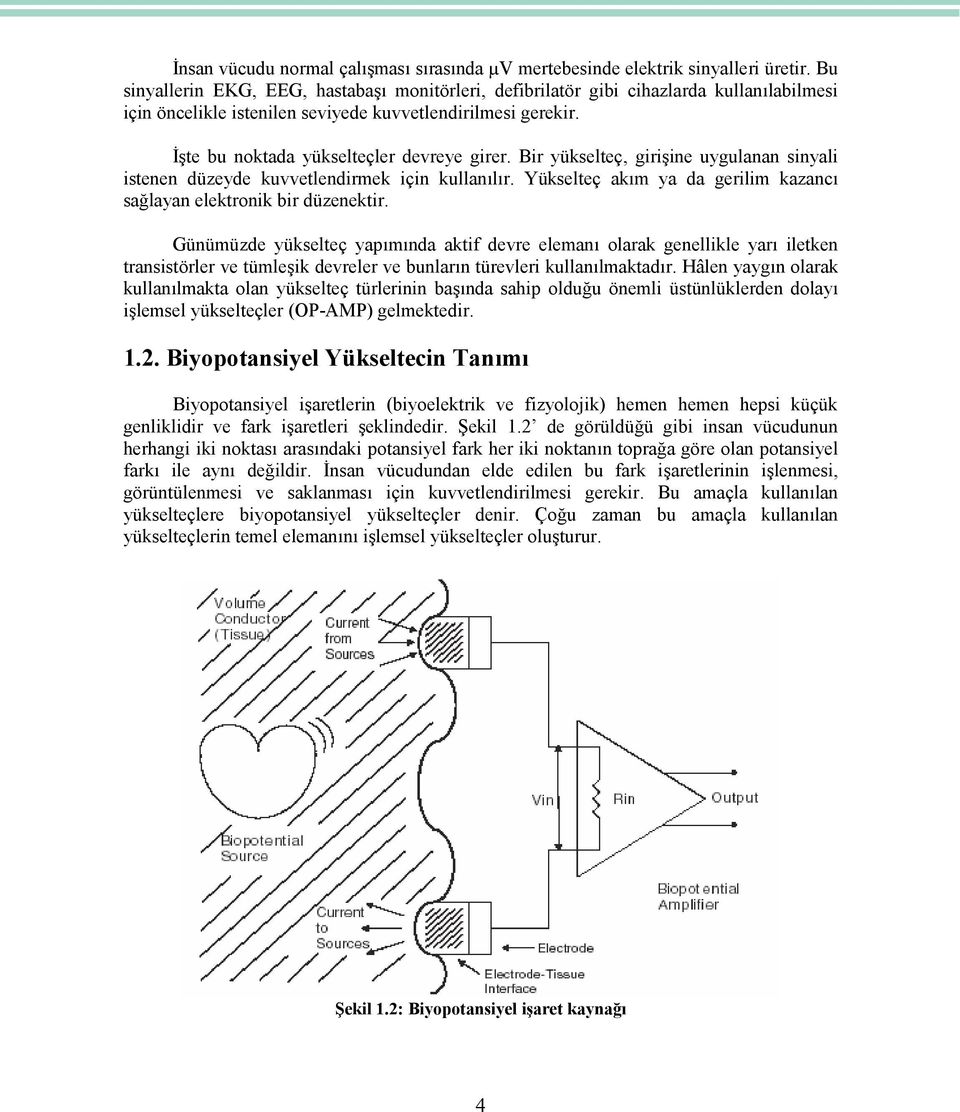 Bir yükselteç, girişine uygulanan sinyali istenen düzeyde kuvvetlendirmek için kullanılır. Yükselteç akım ya da gerilim kazancı sağlayan elektronik bir düzenektir.