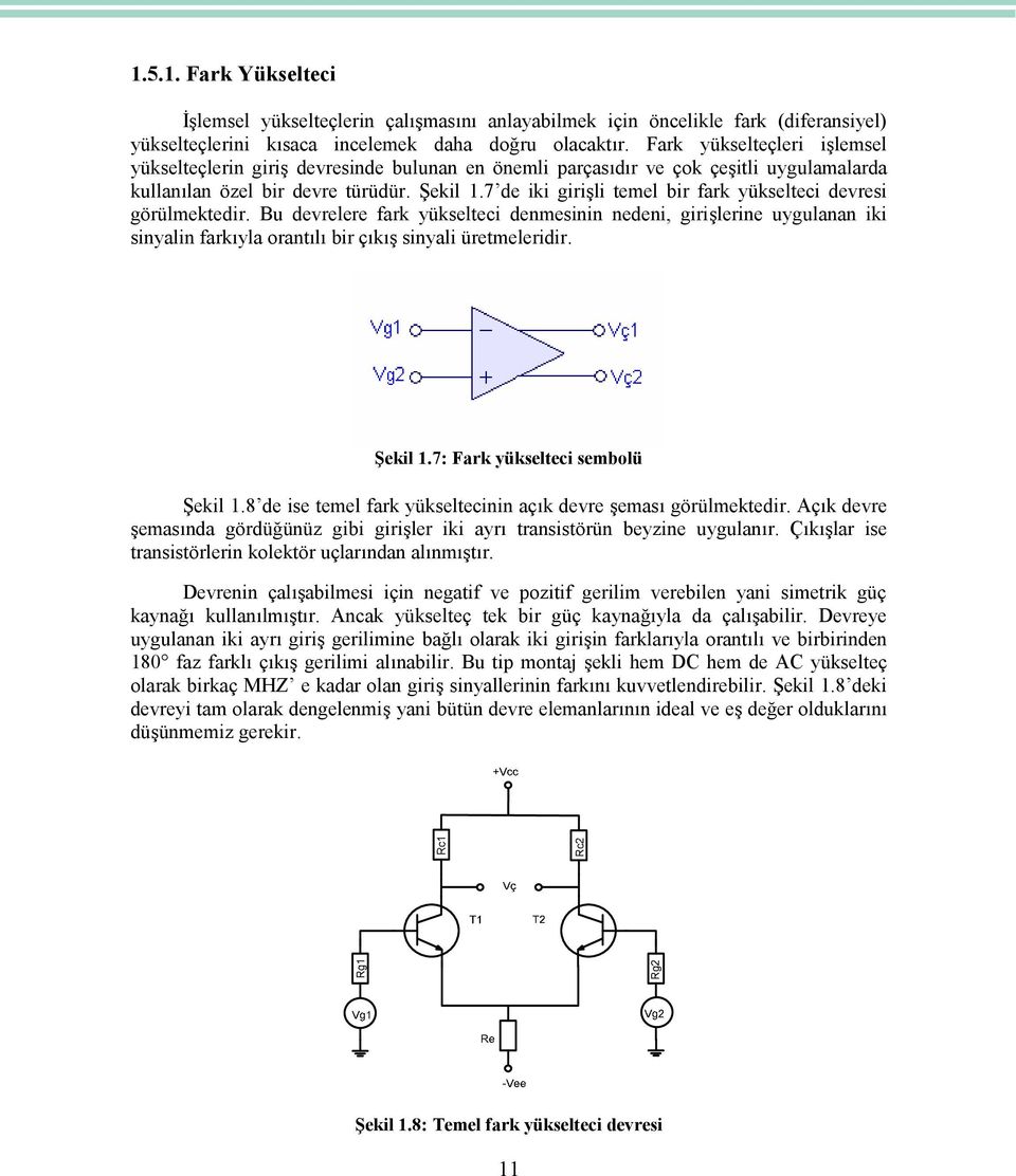 7 de iki girişli temel bir fark yükselteci devresi görülmektedir. Bu devrelere fark yükselteci denmesinin nedeni, girişlerine uygulanan iki sinyalin farkıyla orantılı bir çıkış sinyali üretmeleridir.