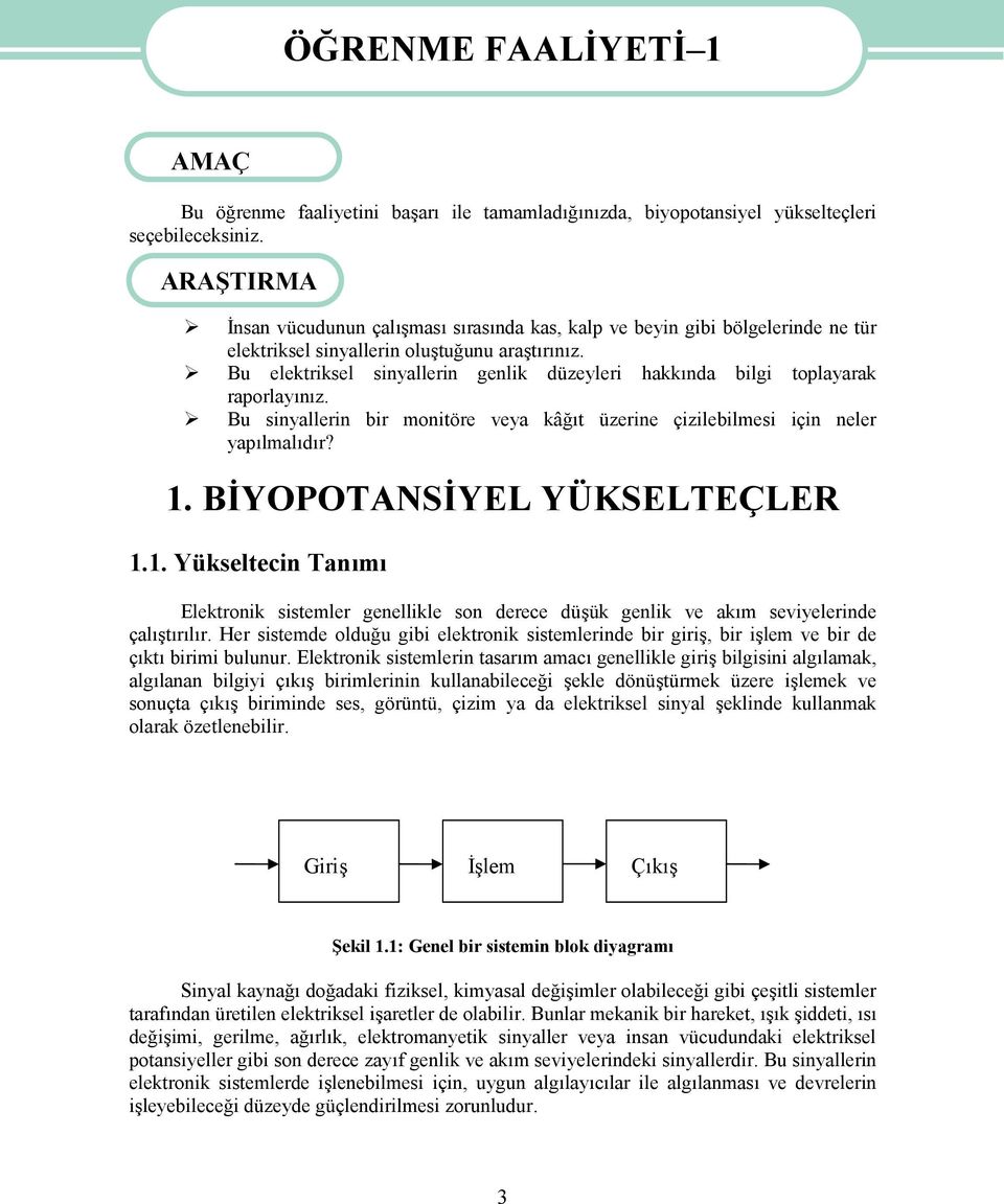 Bu elektriksel sinyallerin genlik düzeyleri hakkında bilgi toplayarak raporlayınız. Bu sinyallerin bir monitöre veya kâğıt üzerine çizilebilmesi için neler yapılmalıdır? 1.