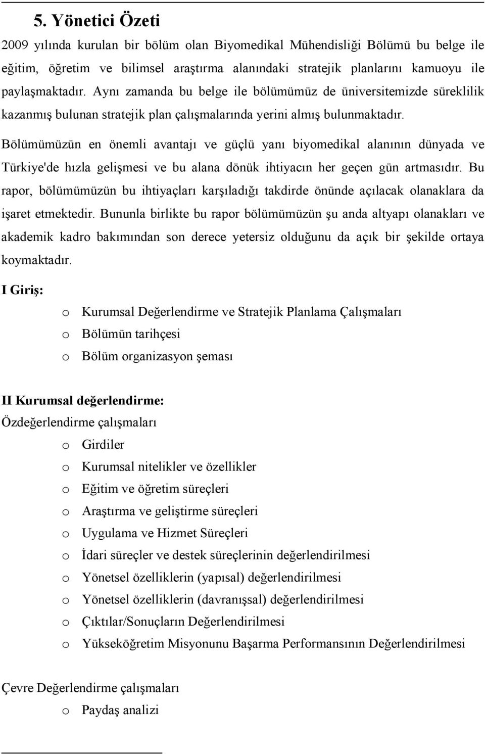 Bölümümüzün en önemli avantajı ve güçlü yanı biyomedikal alanının dünyada ve Türkiye'de hızla gelişmesi ve bu alana dönük ihtiyacın her geçen gün artmasıdır.