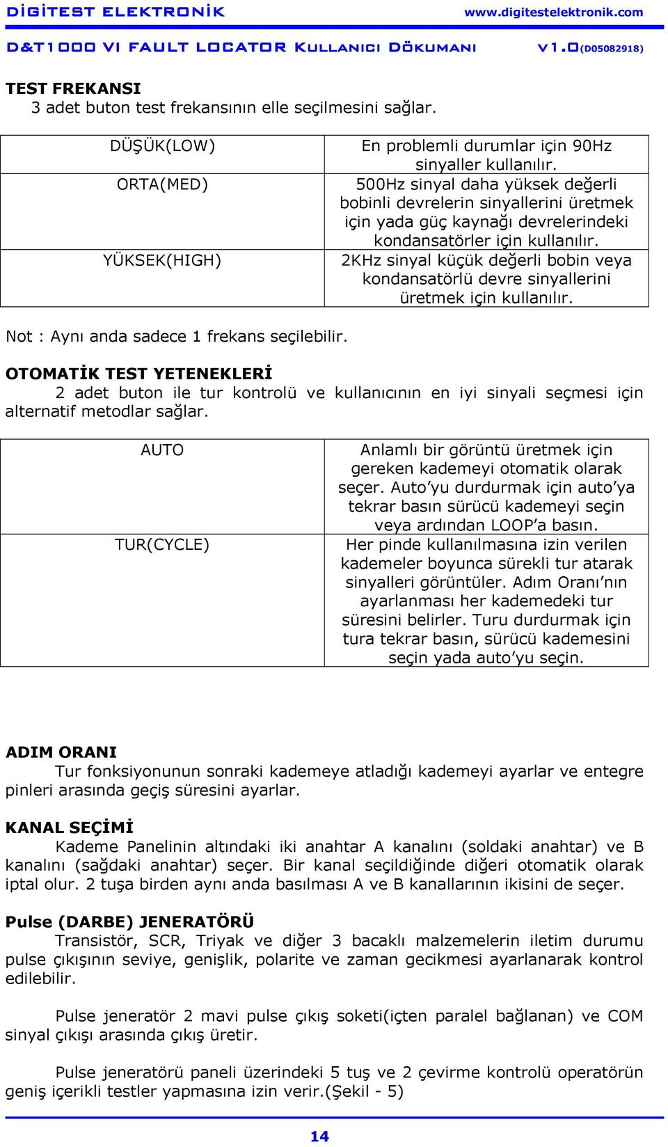 2KHz sinyal küçük değerli bobin veya kondansatörlü devre sinyallerini üretmek için kullanılır. Not : Aynı anda sadece 1 frekans seçilebilir.