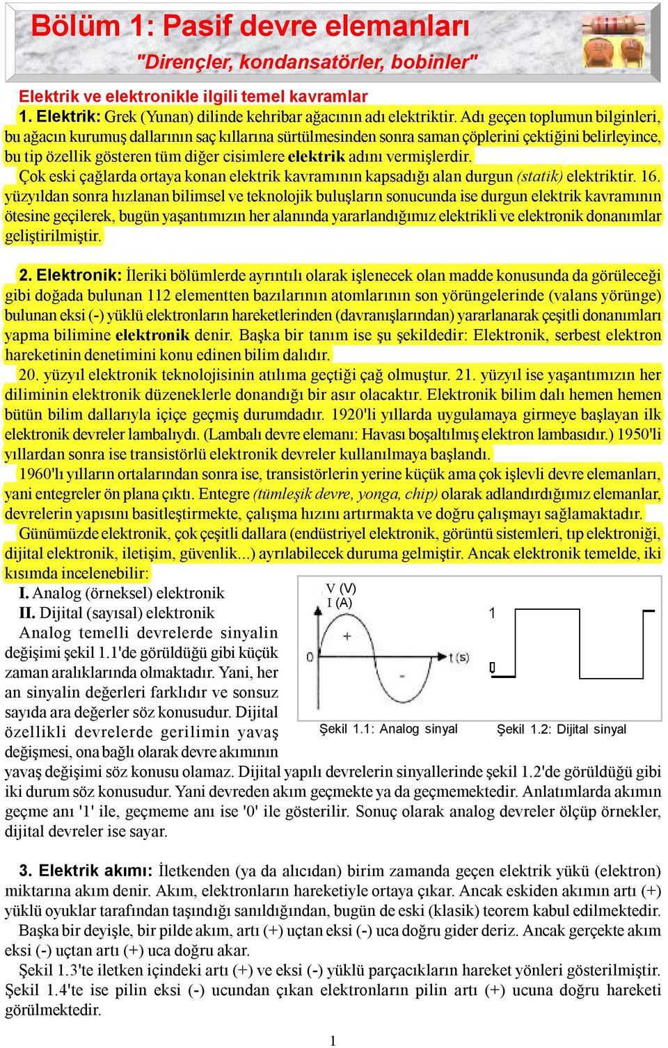 vermişlerdir. Çok eski çağlarda ortaya konan elektrik kavramının kapsadığı alan durgun (statik) elektriktir. 16.