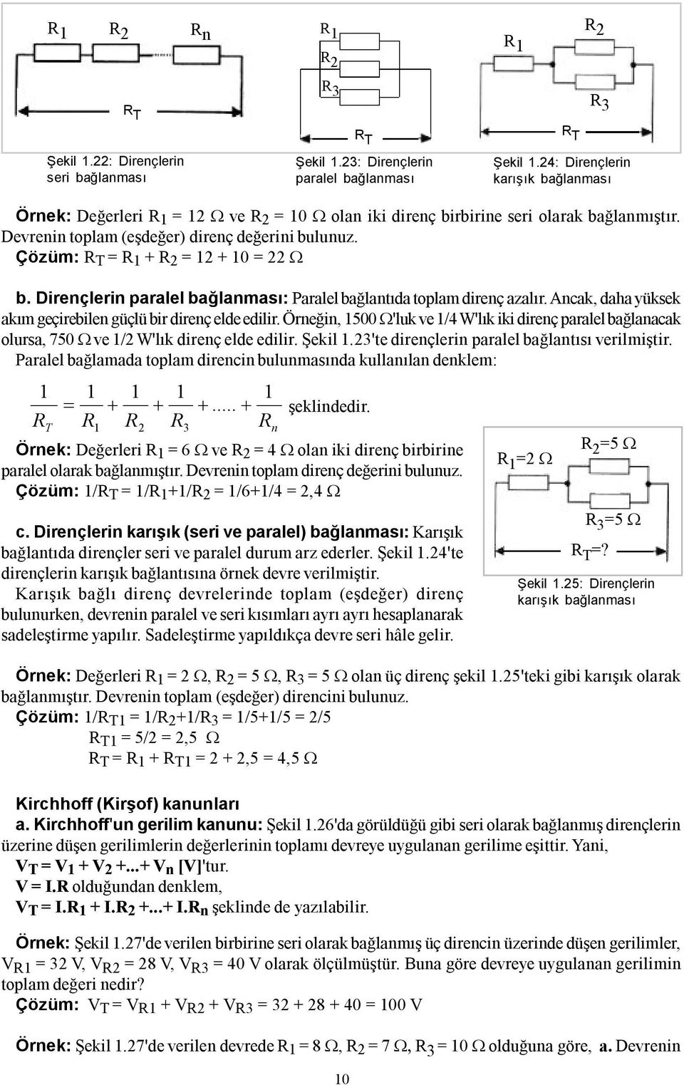 Çözüm: R T = R 1 + R 2 = 12 + 10 = 22 Ω b. Dirençlerin paralel bağlanması: Paralel bağlantıda toplam direnç azalır. Ancak, daha yüksek akım geçirebilen güçlü bir direnç elde edilir.