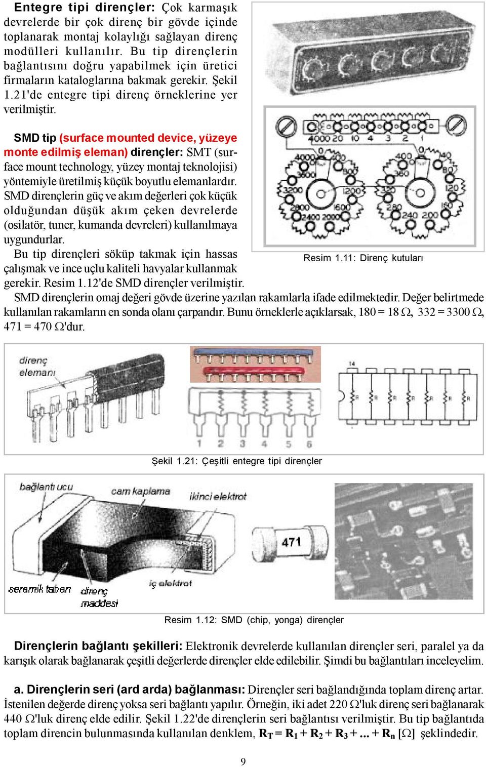 SMD tip (surface mounted device, yüzeye monte edilmiş eleman) dirençler: SMT (surface mount technology, yüzey montaj teknolojisi) yöntemiyle üretilmiş küçük boyutlu elemanlardır.