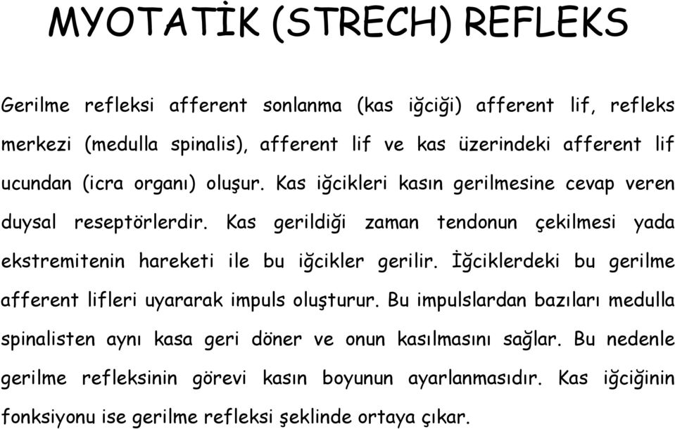 Kas gerildiği zaman tendonun çekilmesi yada ekstremitenin hareketi ile bu iğcikler gerilir. İğciklerdeki bu gerilme afferent lifleri uyararak impuls oluşturur.