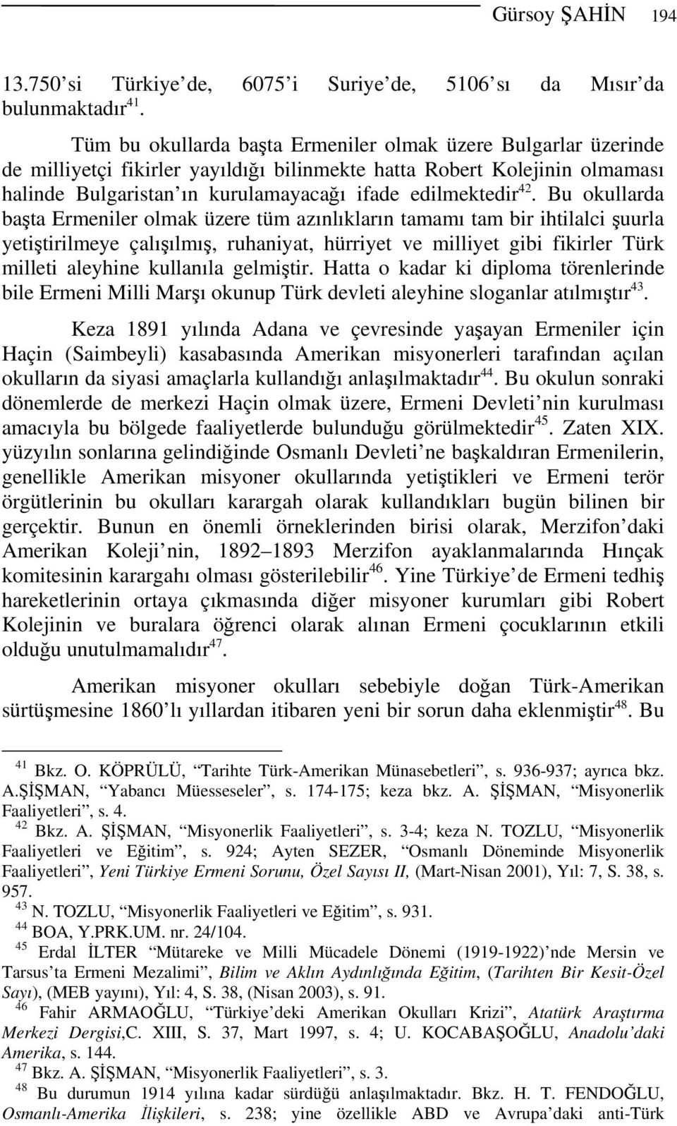 Bu okullarda başta Ermeniler olmak üzere tüm azınlıkların tamamı tam bir ihtilalci şuurla yetiştirilmeye çalışılmış, ruhaniyat, hürriyet ve milliyet gibi fikirler Türk milleti aleyhine kullanıla