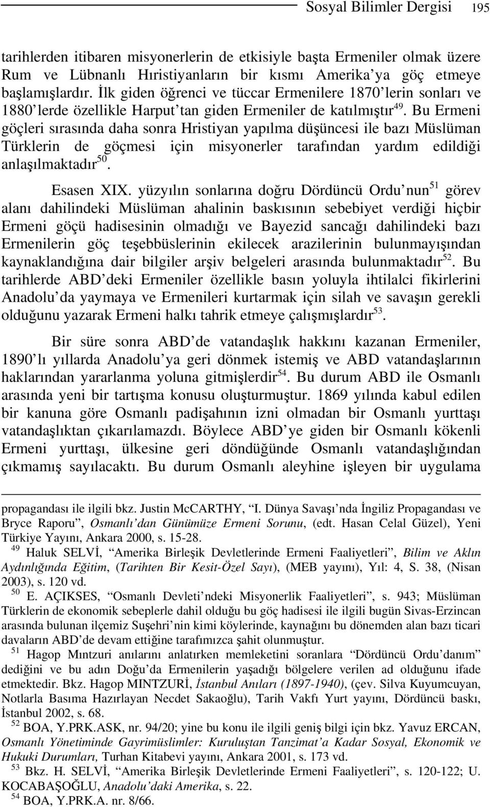 Bu Ermeni göçleri sırasında daha sonra Hristiyan yapılma düşüncesi ile bazı Müslüman Türklerin de göçmesi için misyonerler tarafından yardım edildiği anlaşılmaktadır 50. Esasen XIX.