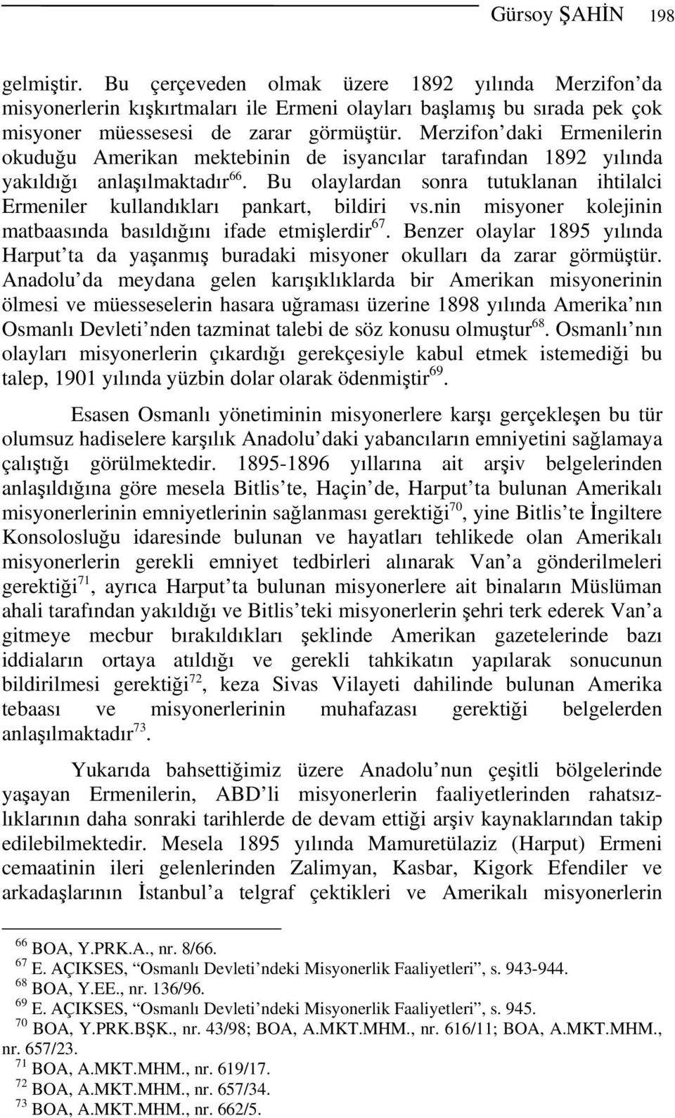 Bu olaylardan sonra tutuklanan ihtilalci Ermeniler kullandıkları pankart, bildiri vs.nin misyoner kolejinin matbaasında basıldığını ifade etmişlerdir 67.