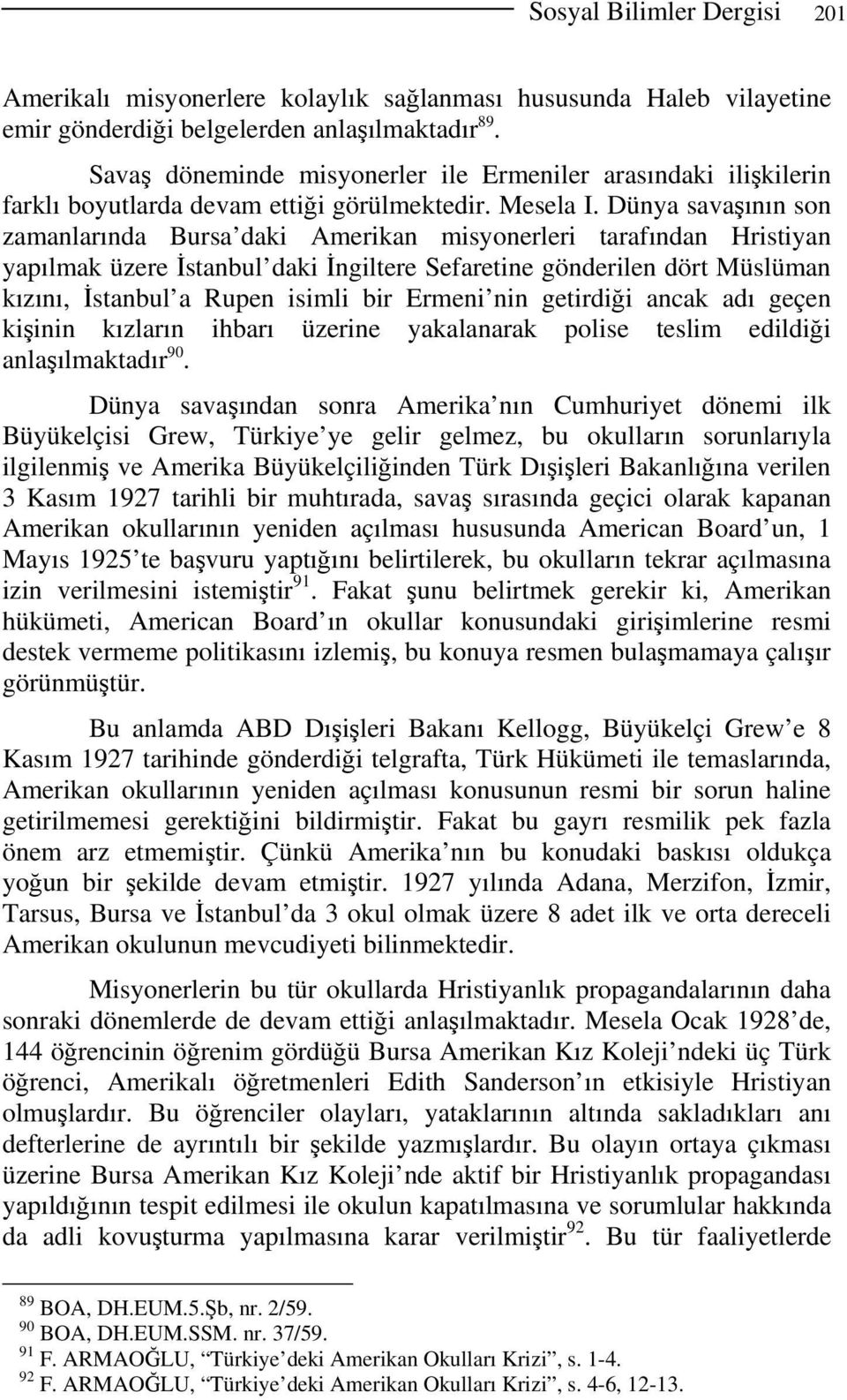 Dünya savaşının son zamanlarında Bursa daki Amerikan misyonerleri tarafından Hristiyan yapılmak üzere İstanbul daki İngiltere Sefaretine gönderilen dört Müslüman kızını, İstanbul a Rupen isimli bir