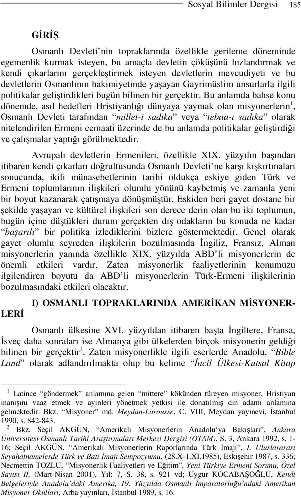 Bu anlamda bahse konu dönemde, asıl hedefleri Hristiyanlığı dünyaya yaymak olan misyonerlerin 1, Osmanlı Devleti tarafından millet-i sadıka veya tebaa-ı sadıka olarak nitelendirilen Ermeni cemaati