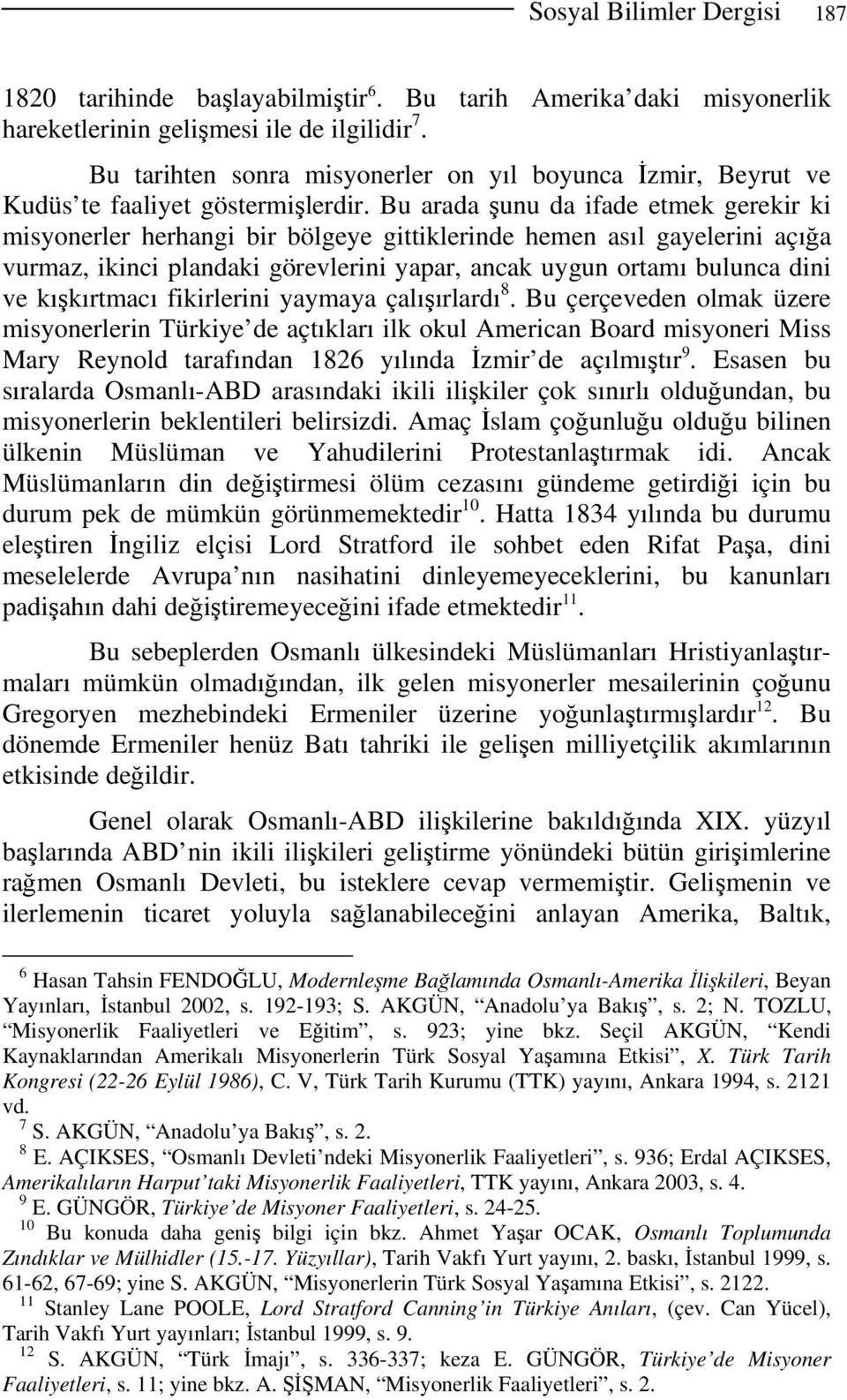 Bu arada şunu da ifade etmek gerekir ki misyonerler herhangi bir bölgeye gittiklerinde hemen asıl gayelerini açığa vurmaz, ikinci plandaki görevlerini yapar, ancak uygun ortamı bulunca dini ve