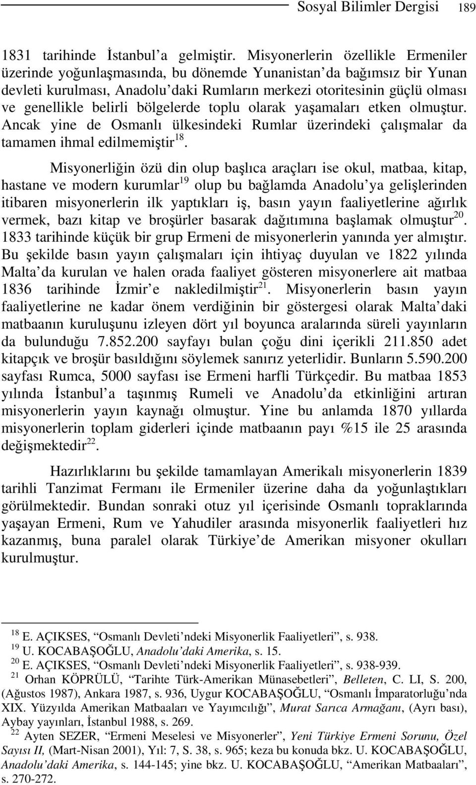 belirli bölgelerde toplu olarak yaşamaları etken olmuştur. Ancak yine de Osmanlı ülkesindeki Rumlar üzerindeki çalışmalar da tamamen ihmal edilmemiştir 18.