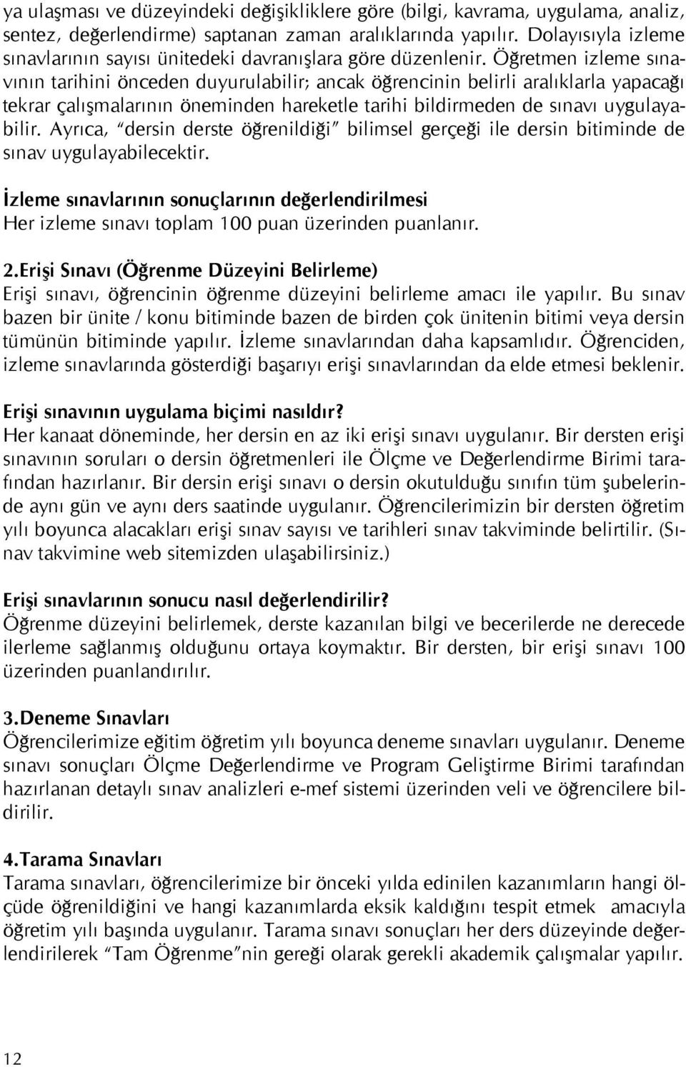 Öğretmen izleme sınavının tarihini önceden duyurulabilir; ancak öğrencinin belirli aralıklarla yapacağı tekrar çalışmalarının öneminden hareketle tarihi bildirmeden de sınavı uygulayabilir.