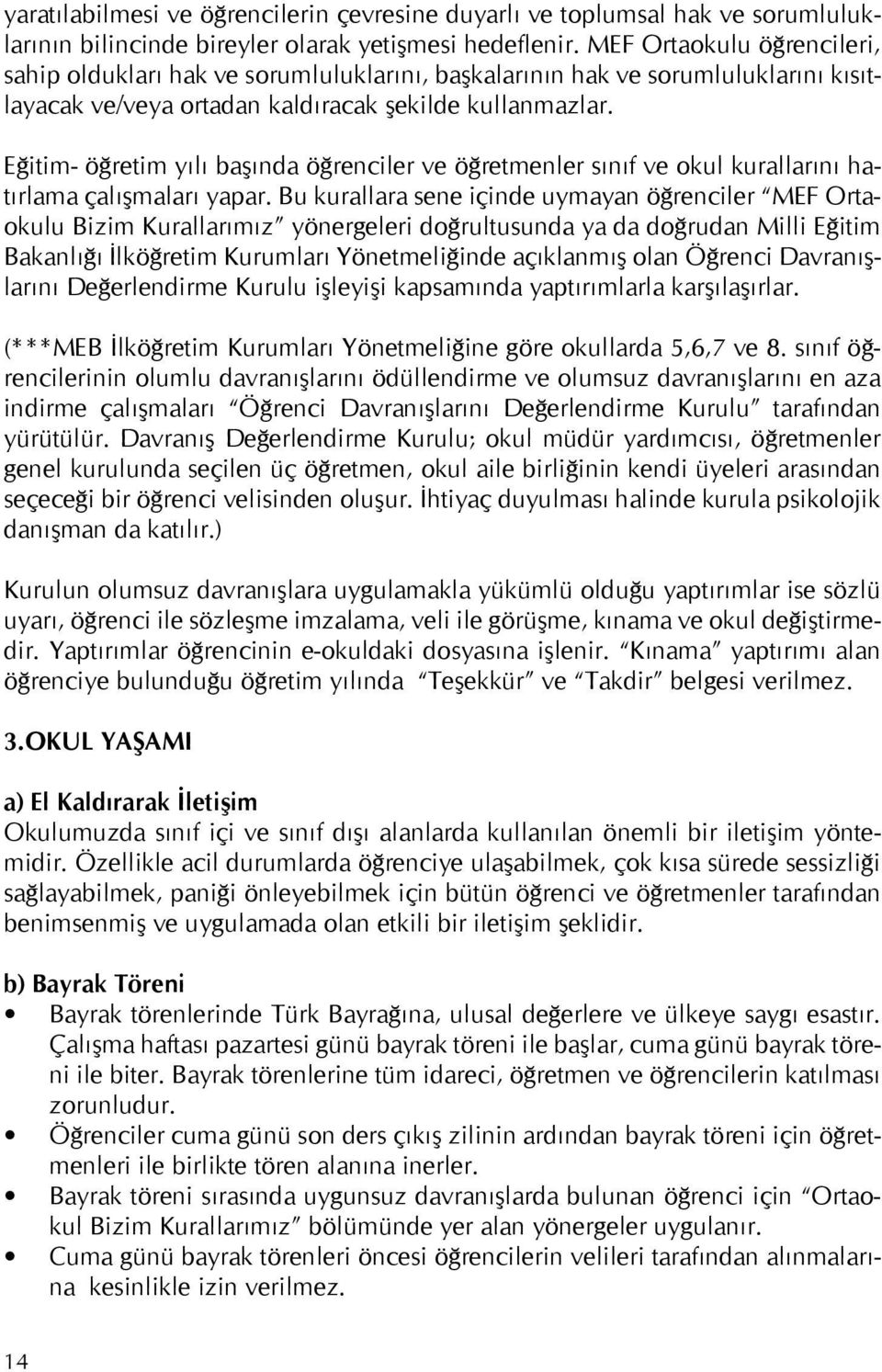 Eğitim- öğretim yılı başında öğrenciler ve öğretmenler sınıf ve okul kurallarını hatırlama çalışmaları yapar.