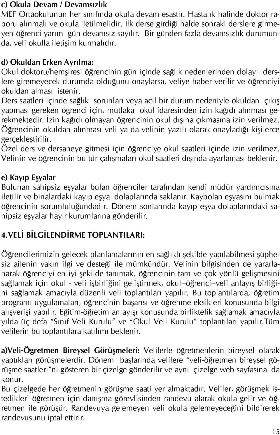 d) Okuldan Erken Ayrılma: Okul doktoru/hemşiresi öğrencinin gün içinde sağlık nedenlerinden dolayı derslere giremeyecek durumda olduğunu onaylarsa, veliye haber verilir ve öğrenciyi okuldan alması