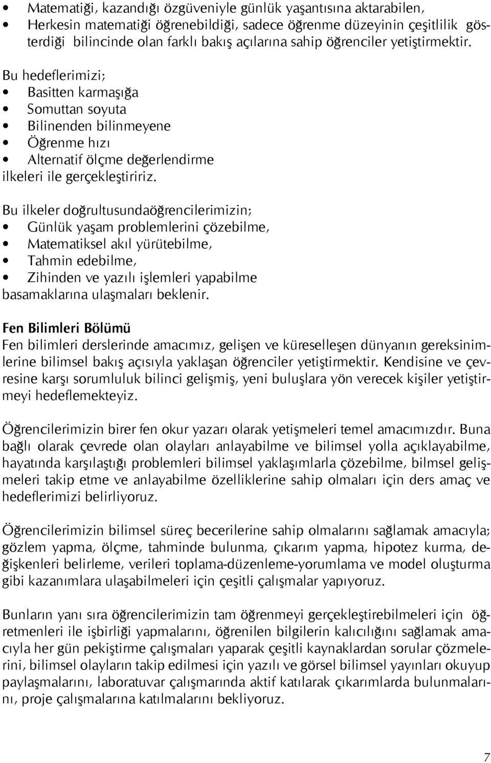 Bu ilkeler doğrultusundaöğrencilerimizin; Günlük yaşam problemlerini çözebilme, Matematiksel akıl yürütebilme, Tahmin edebilme, Zihinden ve yazılı işlemleri yapabilme basamaklarına ulaşmaları