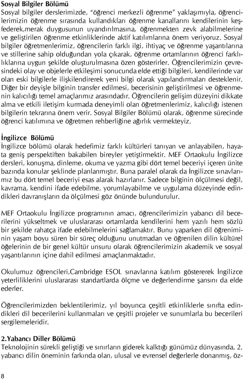 Sosyal bilgiler öğretmenlerimiz, öğrencilerin farklı ilgi, ihtiyaç ve öğrenme yaşantılarına ve stillerine sahip olduğundan yola çıkarak, öğrenme ortamlarının öğrenci farklılıklarına uygun şekilde