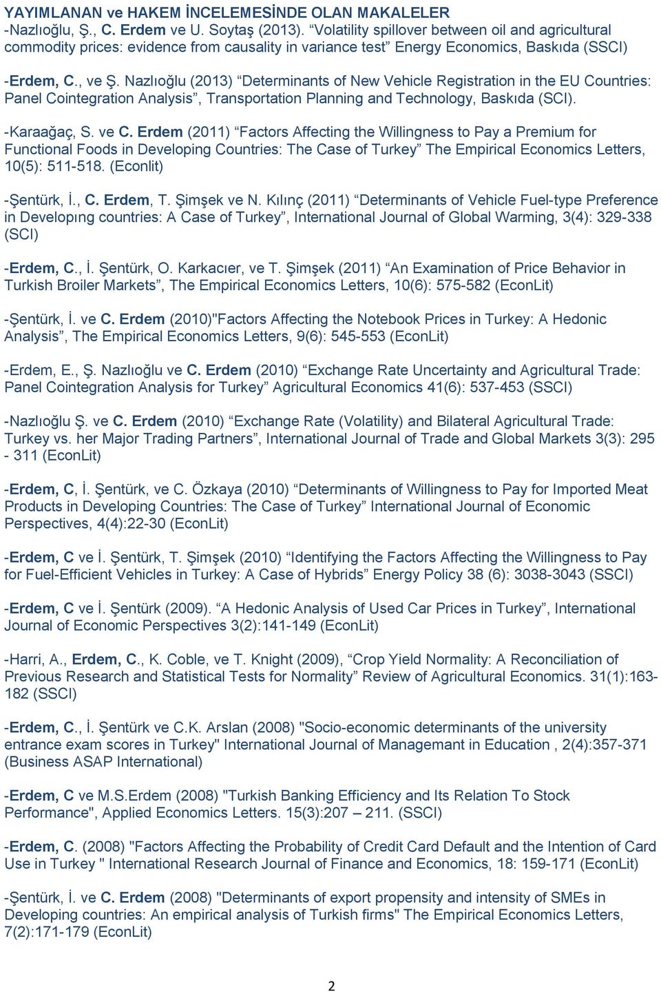 Nazlıoğlu (2013) Determinants of New Vehicle Registration in the EU Countries: Panel Cointegration Analysis, Transportation Planning and Technology, Baskıda (SCI). -Karaağaç, S. ve C.