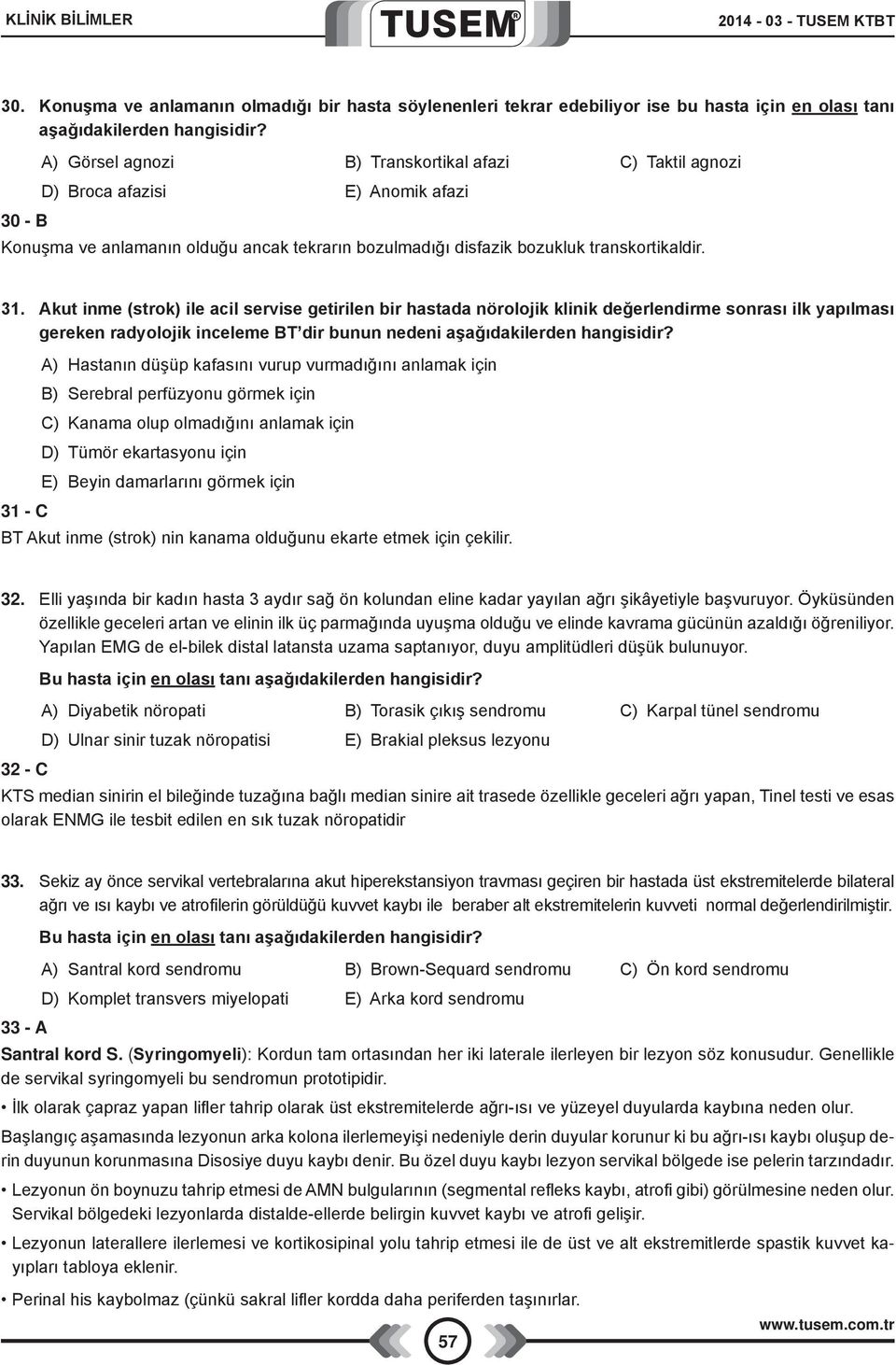 Akut inme (strok) ile acil servise getirilen bir hastada nörolojik klinik değerlendirme sonrası ilk yapılması gereken radyolojik inceleme BT dir bunun nedeni aşağıdakilerden hangisidir?