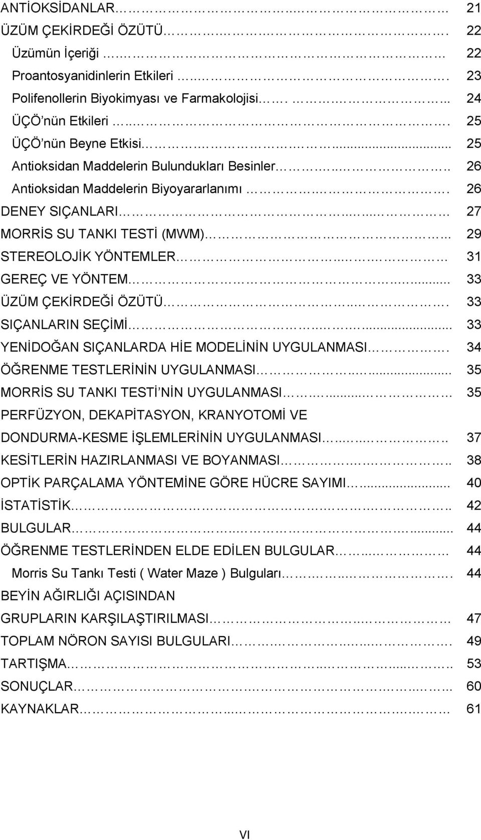 .. 31 GEREÇ VE YÖNTEM..... 33 ÜZÜM ÇEKİRDEĞİ ÖZÜTÜ... 33 SIÇANLARIN SEÇİMİ...... 33 YENİDOĞAN SIÇANLARDA HİE MODELİNİN UYGULANMASI. 34 ÖĞRENME TESTLERİNİN UYGULANMASI.