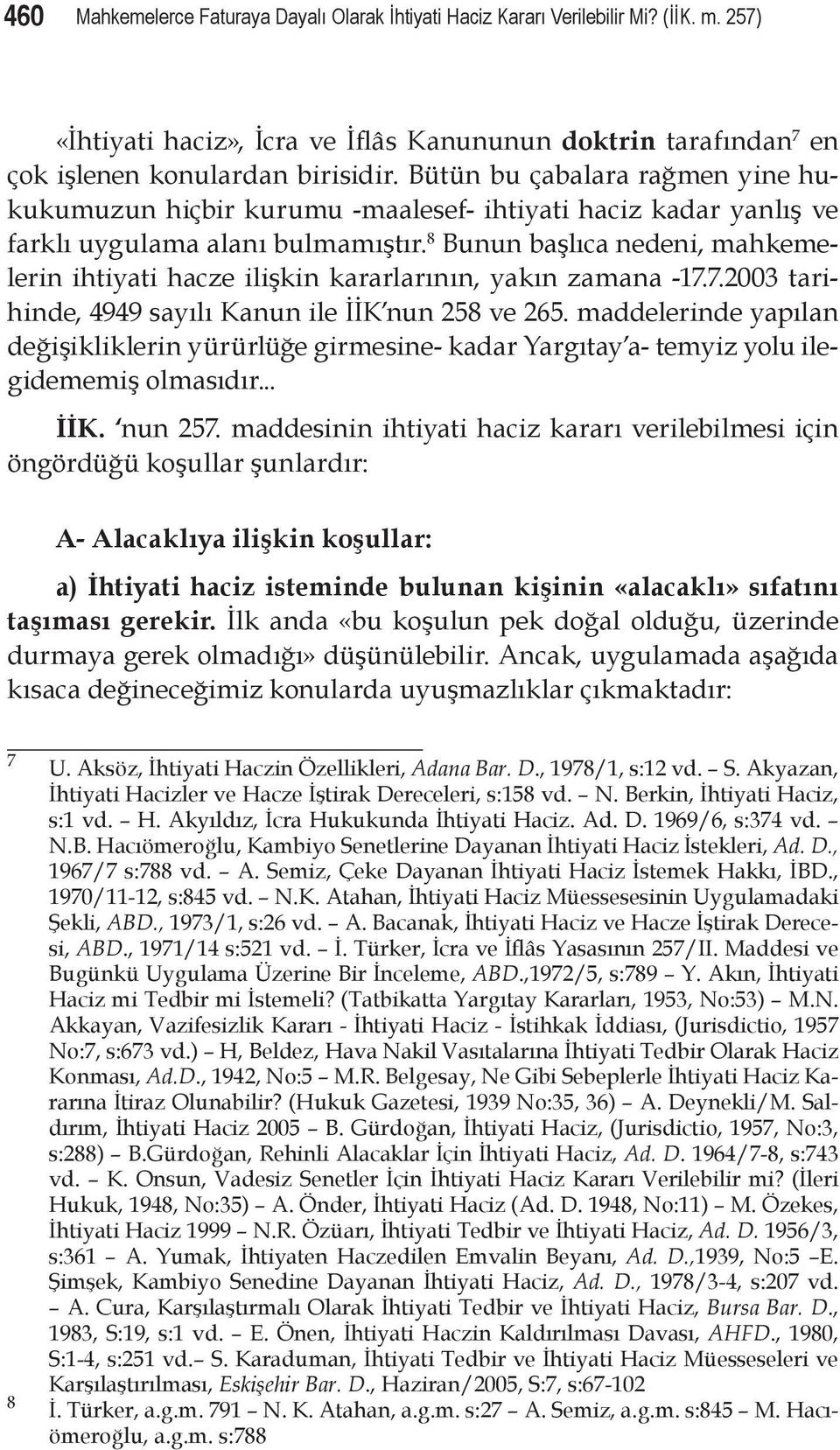 8 Bunun başlıca nedeni, mahkemelerin ihtiyati hacze ilişkin kararlarının, yakın zamana -17.7.2003 tarihinde, 4949 sayılı Kanun ile İİK nun 258 ve 265.