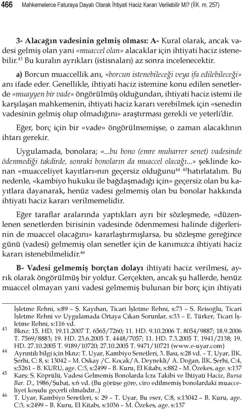 43 Bu kuralın ayrıkları (istisnaları) az sonra incelenecektir. a) Borcun muaccellik anı, «borcun istenebileceği veya ifa edilebileceği» anı ifade eder.