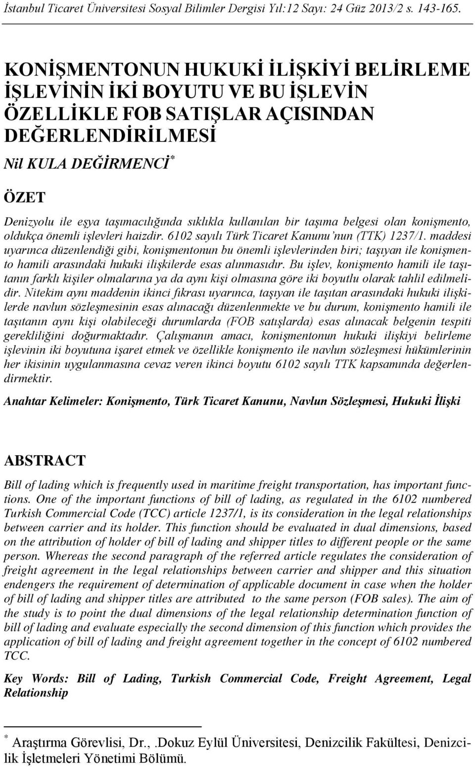 kullanılan bir taşıma belgesi olan konişmento, oldukça önemli işlevleri haizdir. 6102 sayılı Türk Ticaret Kanunu nun (TTK) 1237/1.