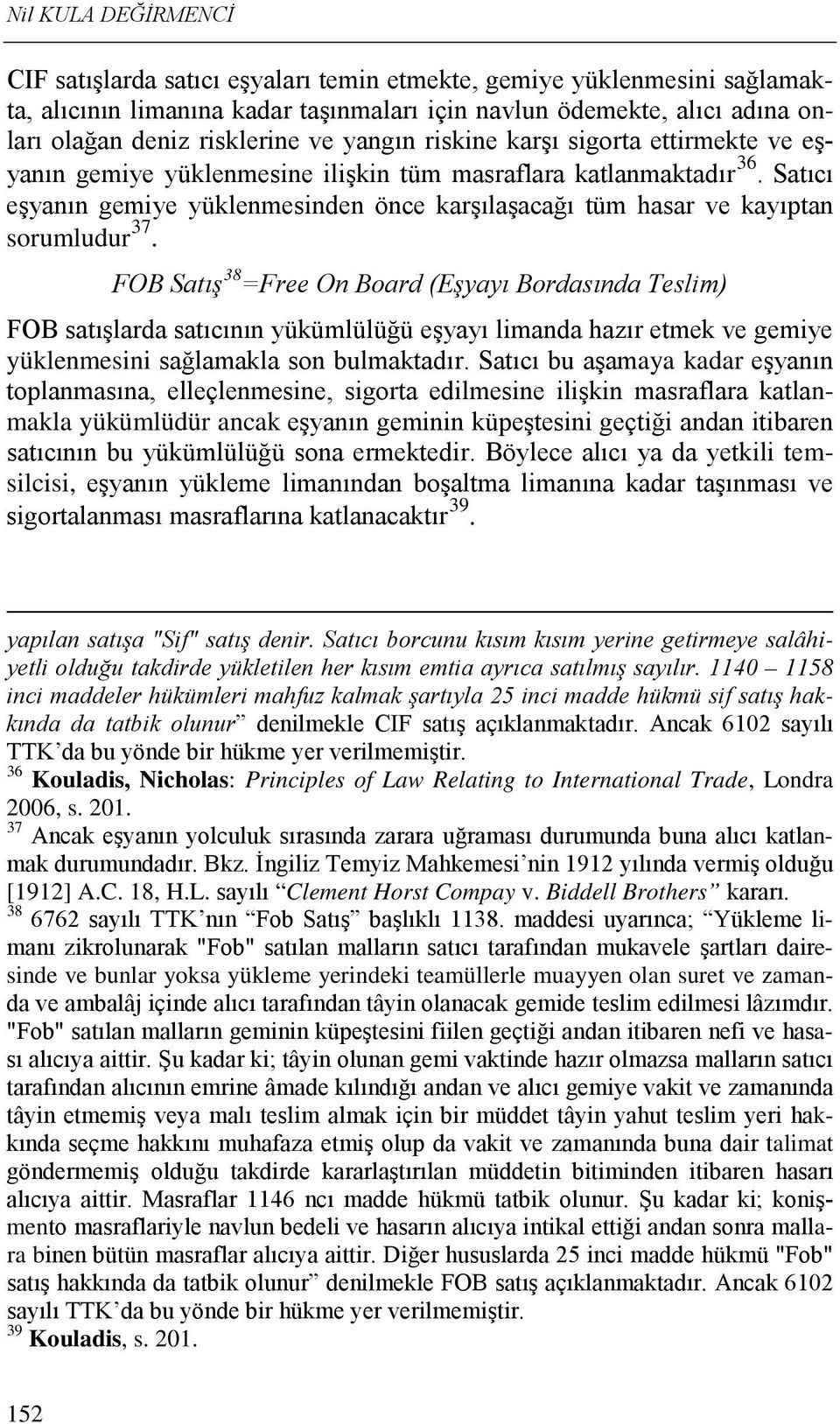 Satıcı eşyanın gemiye yüklenmesinden önce karşılaşacağı tüm hasar ve kayıptan sorumludur 37.