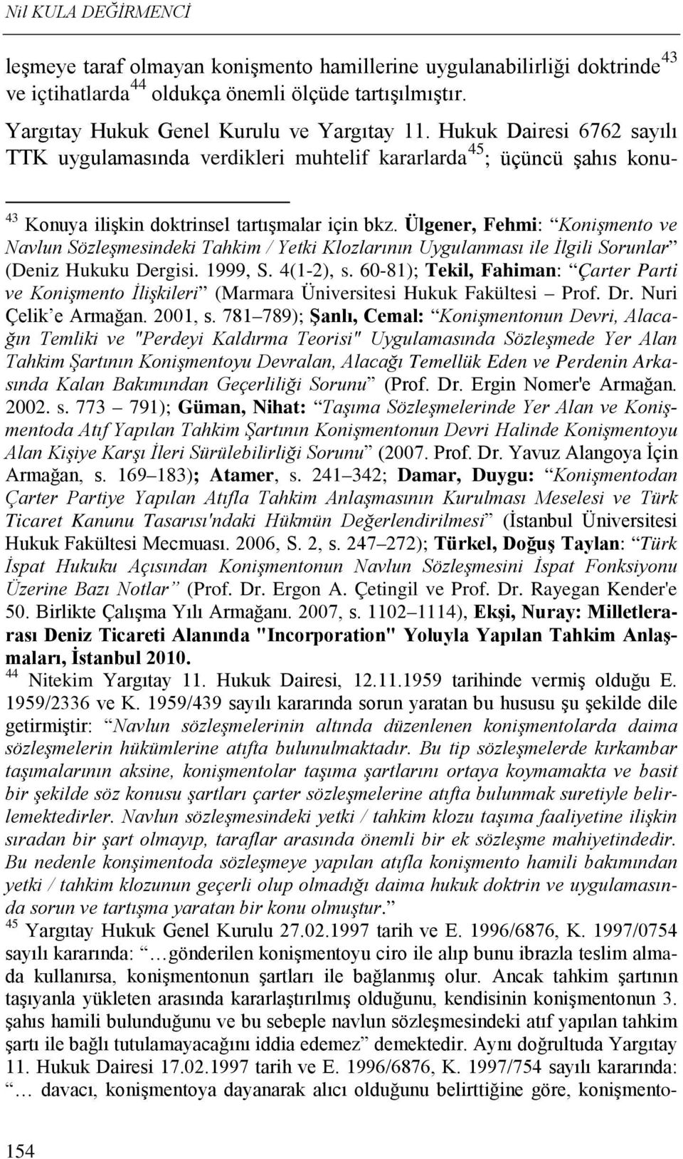 Ülgener, Fehmi: Konişmento ve Navlun Sözleşmesindeki Tahkim / Yetki Klozlarının Uygulanması ile İlgili Sorunlar (Deniz Hukuku Dergisi. 1999, S. 4(1-2), s.