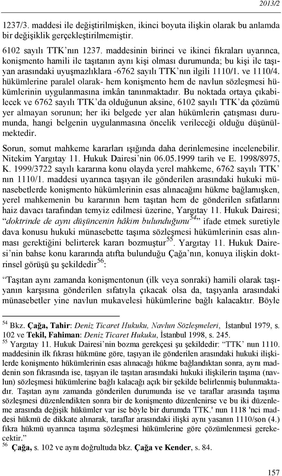 ve 1110/4. hükümlerine paralel olarak- hem konişmento hem de navlun sözleşmesi hükümlerinin uygulanmasına imkân tanınmaktadır.