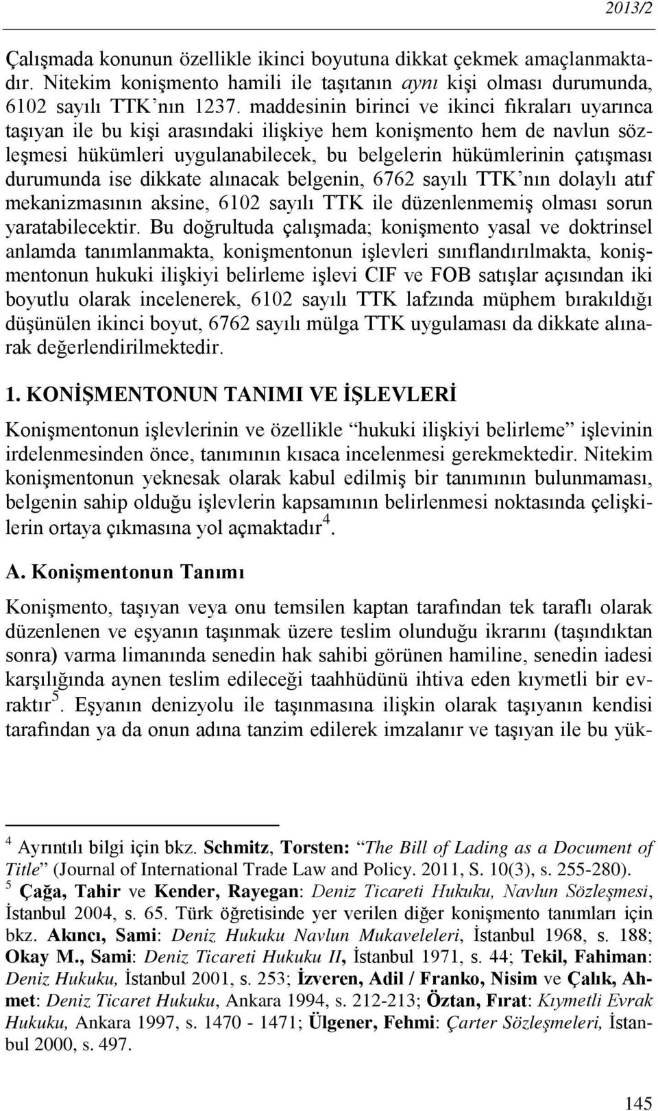 durumunda ise dikkate alınacak belgenin, 6762 sayılı TTK nın dolaylı atıf mekanizmasının aksine, 6102 sayılı TTK ile düzenlenmemiş olması sorun yaratabilecektir.