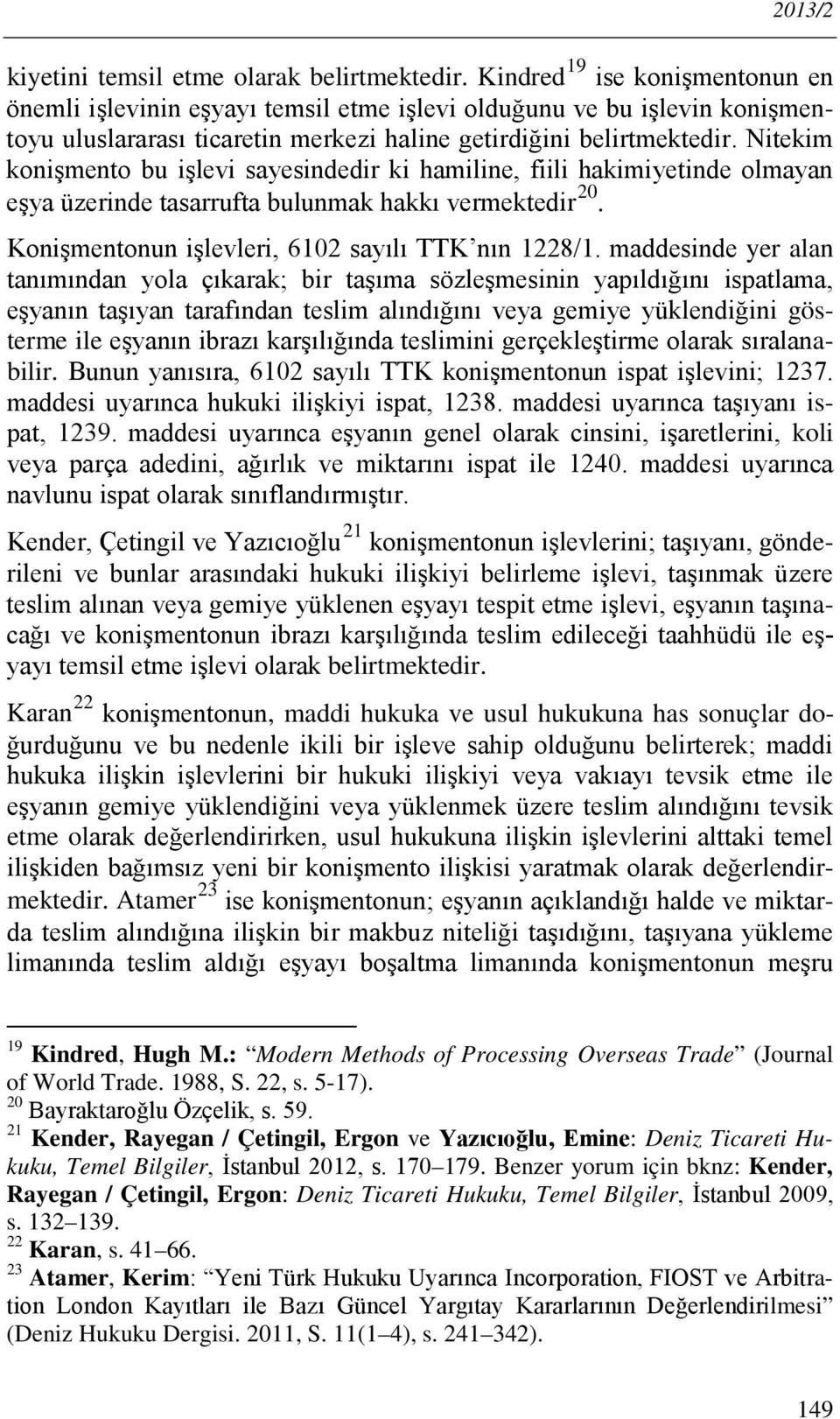 Nitekim konişmento bu işlevi sayesindedir ki hamiline, fiili hakimiyetinde olmayan eşya üzerinde tasarrufta bulunmak hakkı vermektedir 20. Konişmentonun işlevleri, 6102 sayılı TTK nın 1228/1.