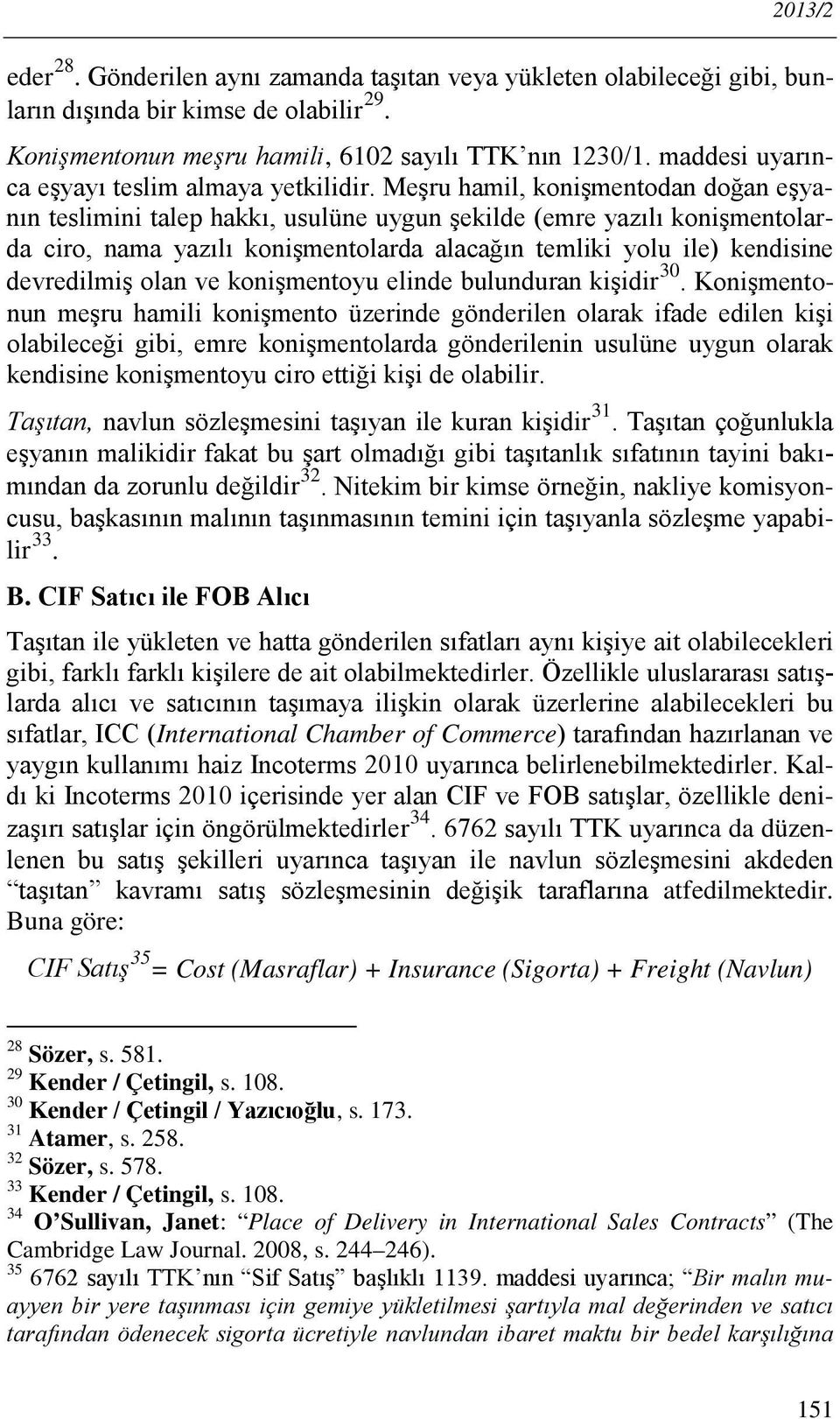 Meşru hamil, konişmentodan doğan eşyanın teslimini talep hakkı, usulüne uygun şekilde (emre yazılı konişmentolarda ciro, nama yazılı konişmentolarda alacağın temliki yolu ile) kendisine devredilmiş