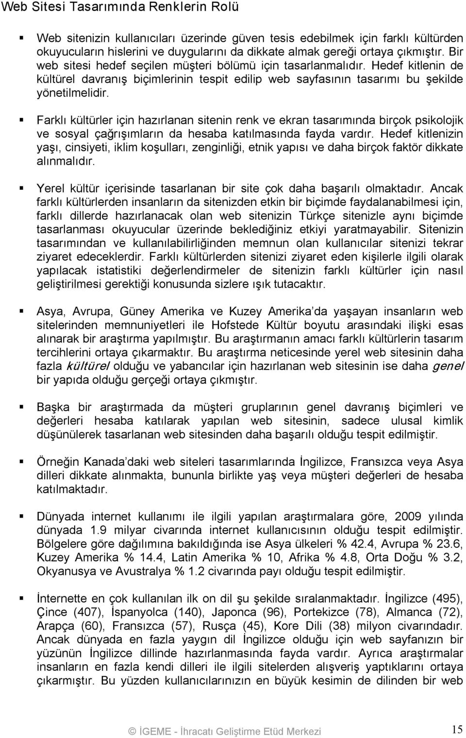 Farklı kültürler için hazırlanan sitenin renk ve ekran tasarımında birçok psikolojik ve sosyal çağrışımların da hesaba katılmasında fayda vardır.